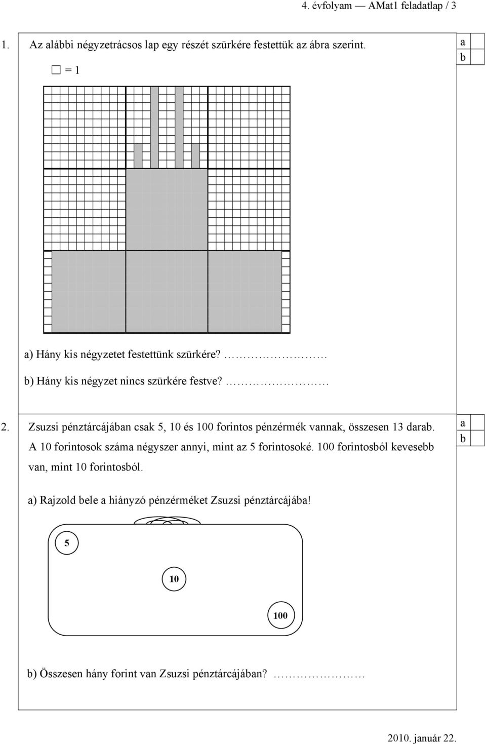 Zsuzsi pénztárcáján csk 5, 10 és 100 forintos pénzérmék vnnk, összesen 13 dr.