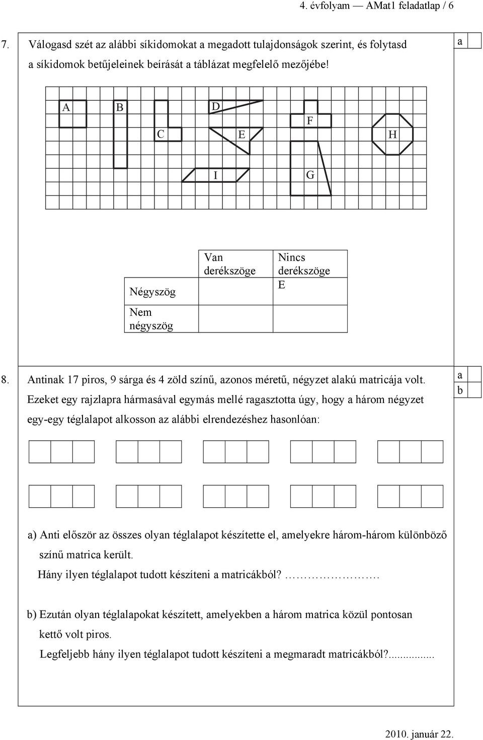 Ezeket egy rjzlpr hármsávl egymás mellé rgsztott úgy, hogy három négyzet egy-egy tégllpot lkosson z lái elrendezéshez hsonlón: ) Anti először z összes olyn tégllpot készítette el, melyekre