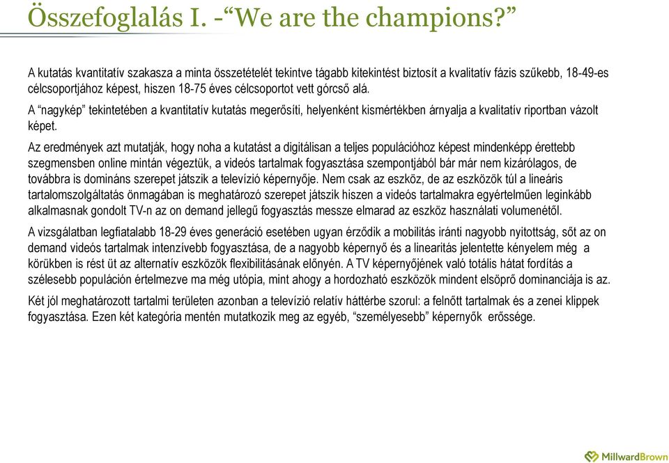 A nagykép tekintetében a kvantitatív kutatás megerősíti, helyenként kismértékben árnyalja a kvalitatív riportban vázolt képet.