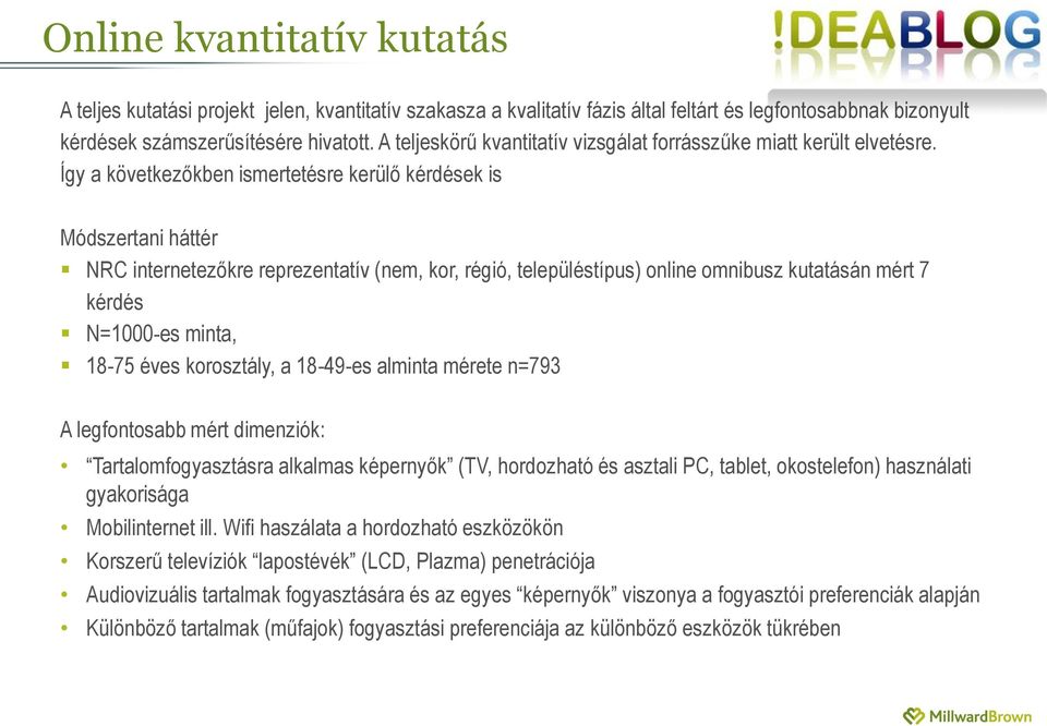 Így a következőkben ismertetésre kerülő kérdések is Módszertani háttér NRC internetezőkre reprezentatív (nem, kor, régió, településtípus) online omnibusz kutatásán mért 7 kérdés N=-es minta, -7 éves