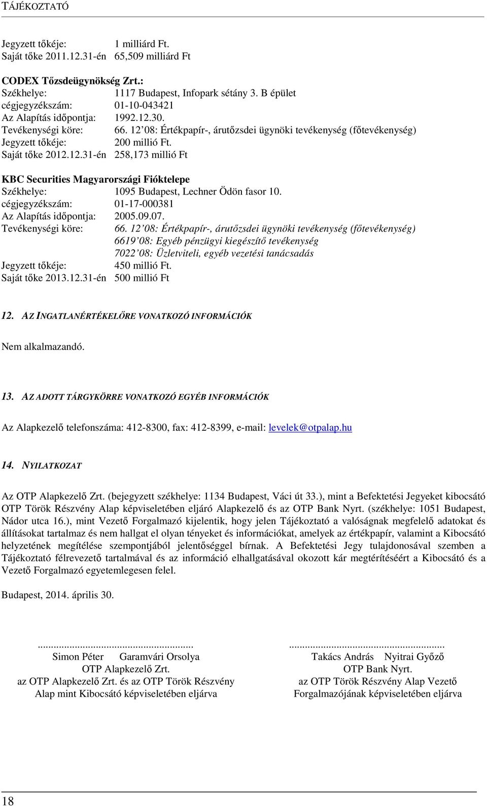 Saját tőke 2012.12.31-én 258,173 millió Ft KBC Securities Magyarországi Fióktelepe Székhelye: 1095 Budapest, Lechner Ödön fasor 10. cégjegyzékszám: 01-17-000381 Az Alapítás időpontja: 2005.09.07.