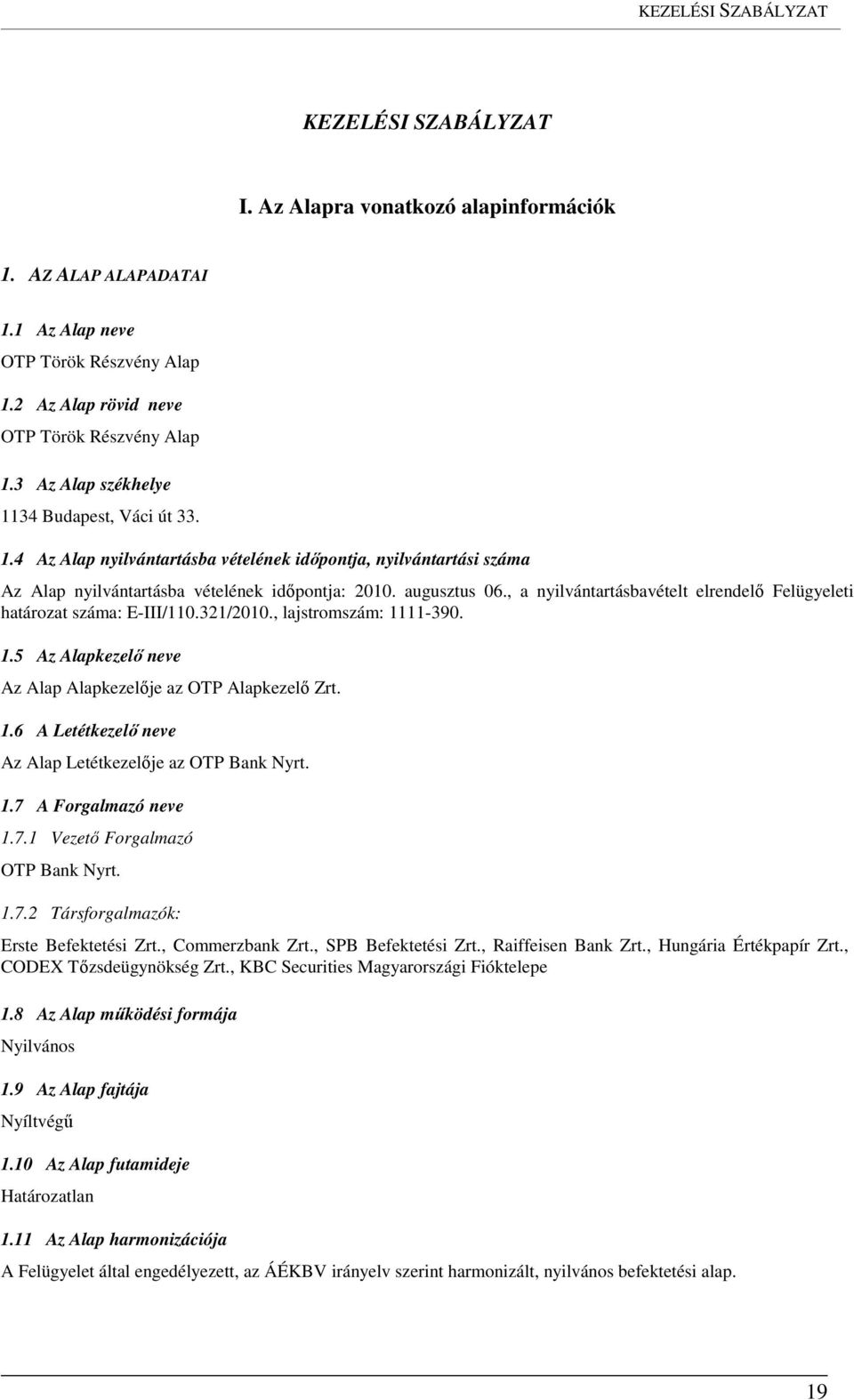 , a nyilvántartásbavételt elrendelő Felügyeleti határozat száma: E-III/110.321/2010., lajstromszám: 1111-390. 1.5 Az Alapkezelő neve Az Alap Alapkezelője az OTP Alapkezelő Zrt. 1.6 A Letétkezelő neve Az Alap Letétkezelője az OTP Bank Nyrt.