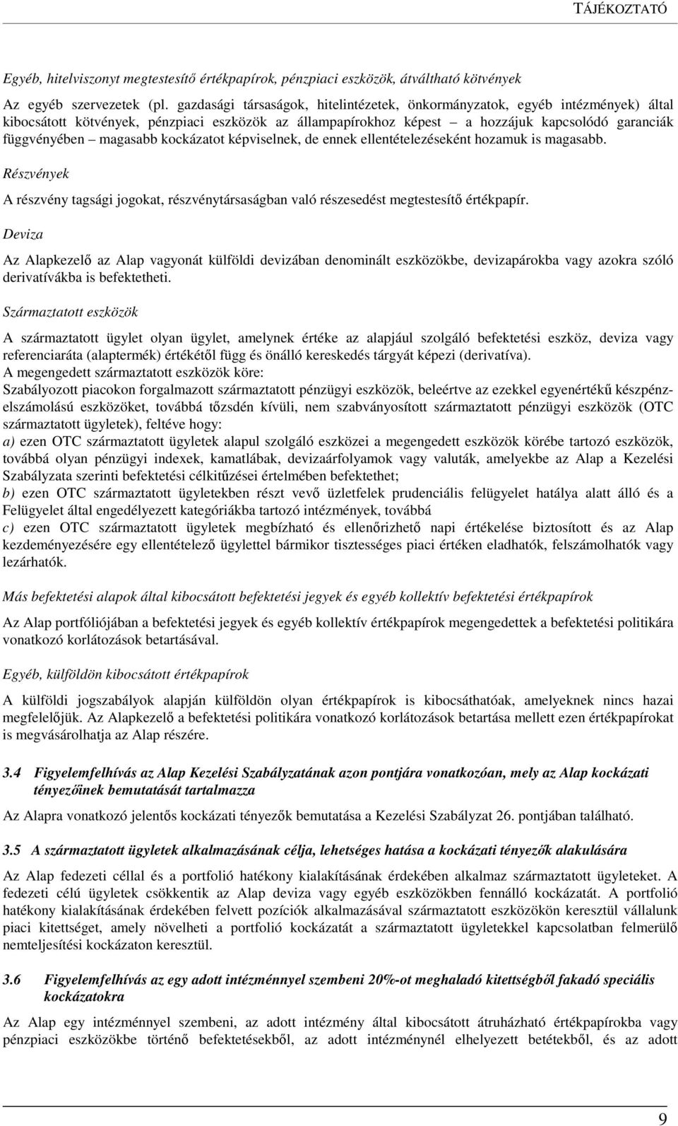 magasabb kockázatot képviselnek, de ennek ellentételezéseként hozamuk is magasabb. Részvények A részvény tagsági jogokat, részvénytársaságban való részesedést megtestesítő értékpapír.