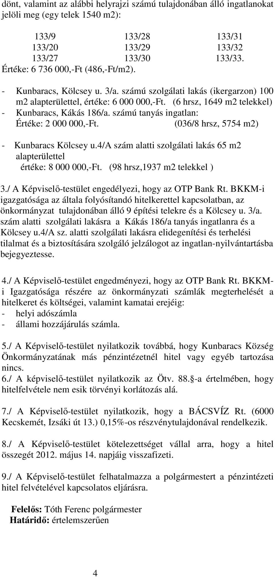 számú tanyás ingatlan: Értéke: 2 000 000,-Ft. (036/8 hrsz, 5754 m2) - Kunbaracs Kölcsey u.4/a szám alatti szolgálati lakás 65 m2 alapterülettel értéke: 8 000 000,-Ft. (98 hrsz,1937 m2 telekkel ) 3.