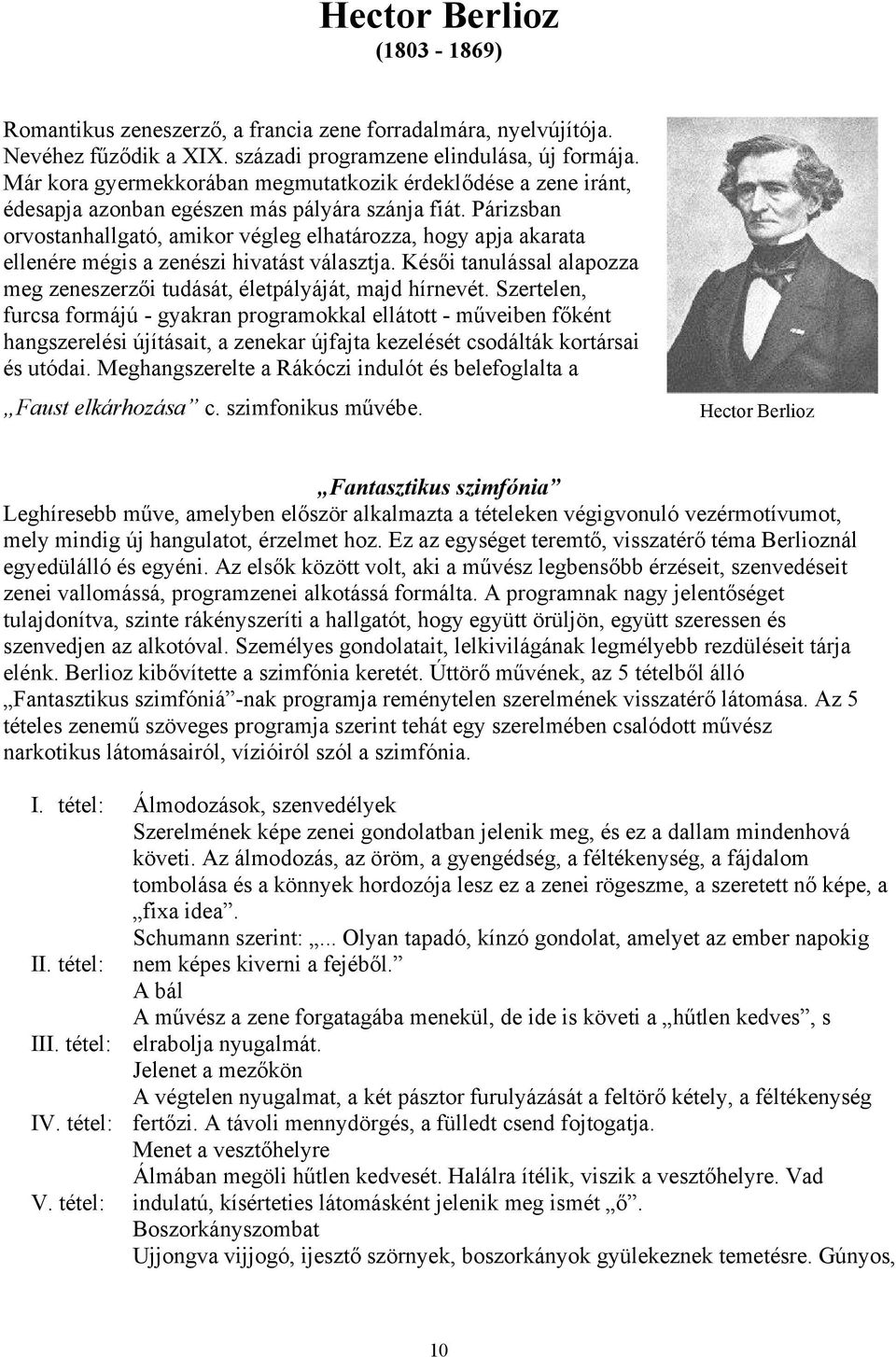 Párizsban orvostanhallgató, amikor végleg elhatározza, hogy apja akarata ellenére mégis a zenészi hivatást választja. Késői tanulással alapozza meg zeneszerzői tudását, életpályáját, majd hírnevét.