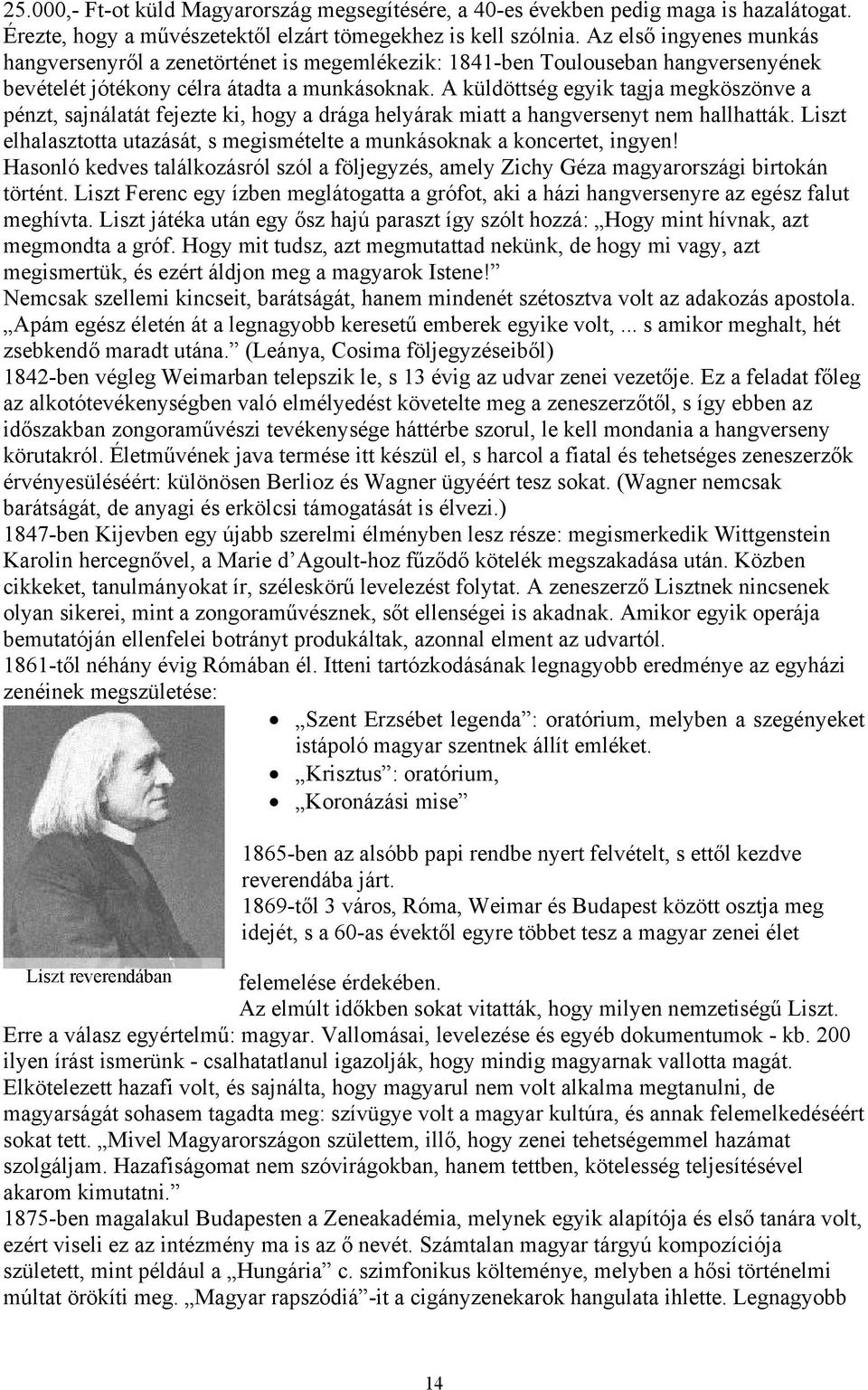 A küldöttség egyik tagja megköszönve a pénzt, sajnálatát fejezte ki, hogy a drága helyárak miatt a hangversenyt nem hallhatták.