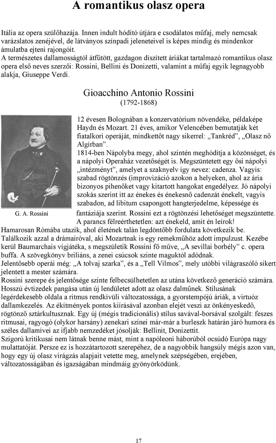 A természetes dallamosságtól átfűtött, gazdagon díszített áriákat tartalmazó romantikus olasz opera első neves szerzői: Rossini, Bellini és Donizetti, valamint a műfaj egyik legnagyobb alakja,