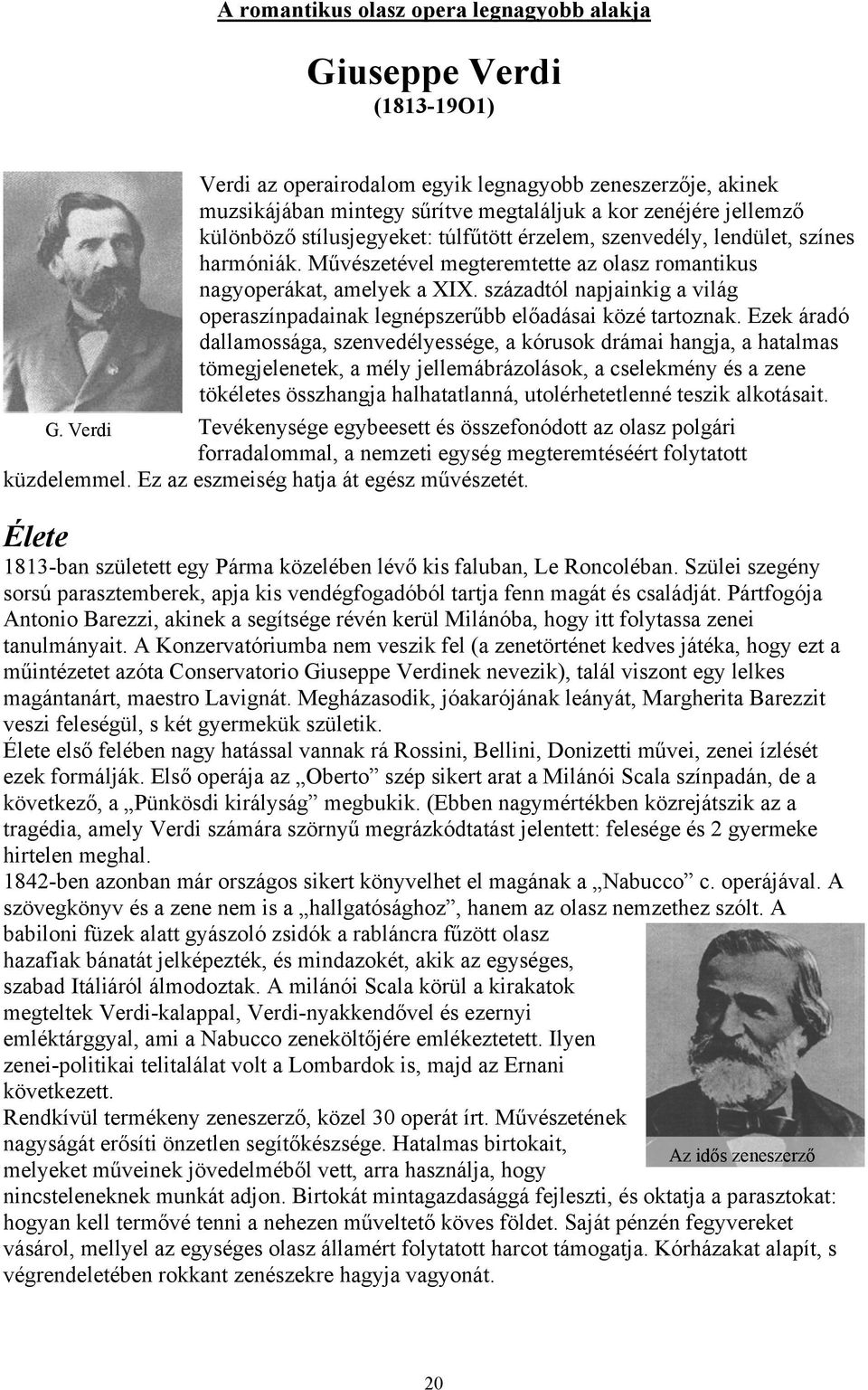 századtól napjainkig a világ operaszínpadainak legnépszerűbb előadásai közé tartoznak.