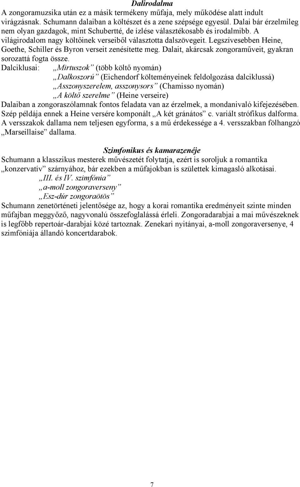 Legszívesebben Heine, Goethe, Schiller és Byron verseit zenésítette meg. Dalait, akárcsak zongoraműveit, gyakran sorozattá fogta össze.