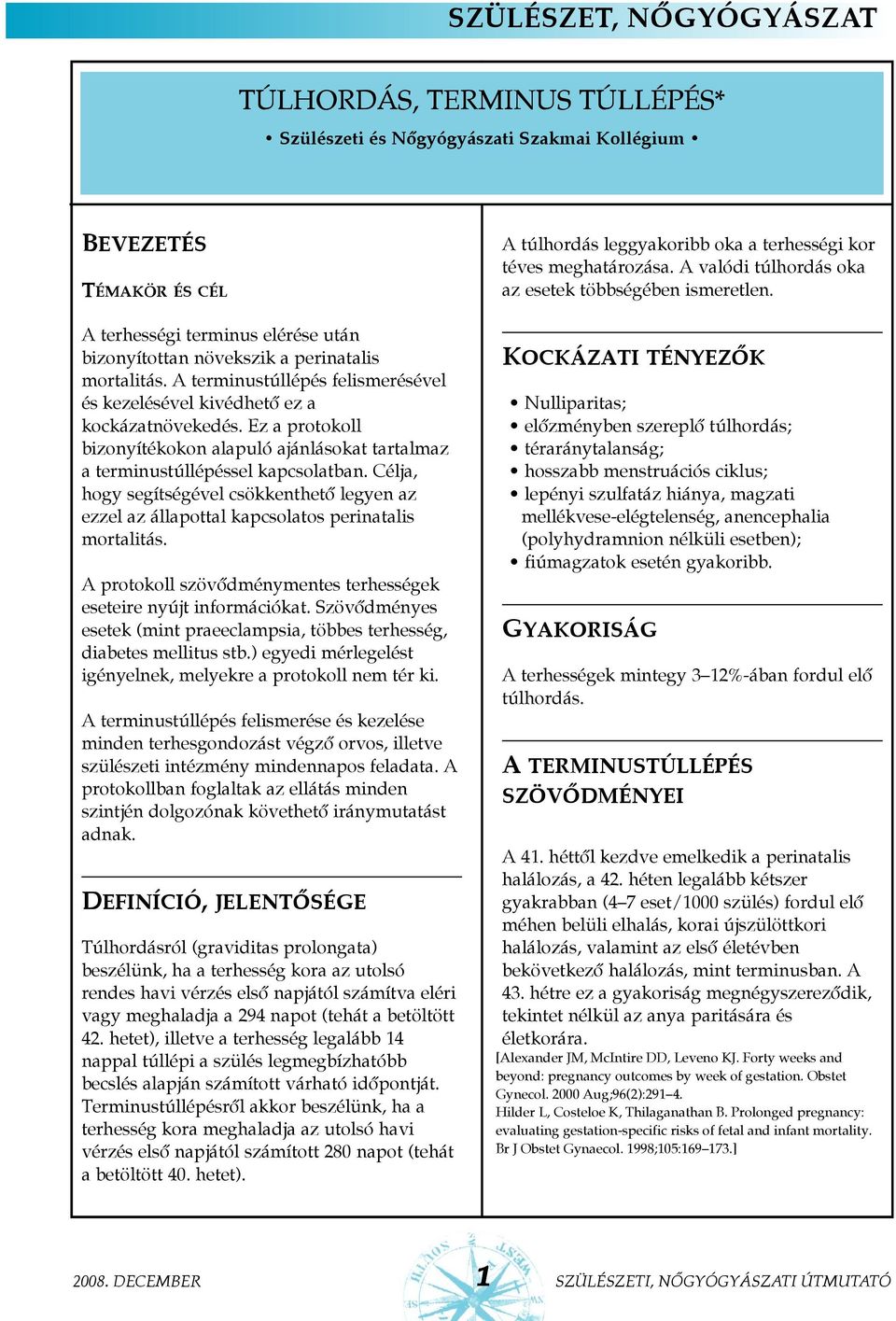 Célja, hogy segítségével csökkenthetõ legyen az ezzel az állapottal kapcsolatos perinatalis mortalitás. A protokoll szövõdménymentes terhességek eseteire nyújt információkat.