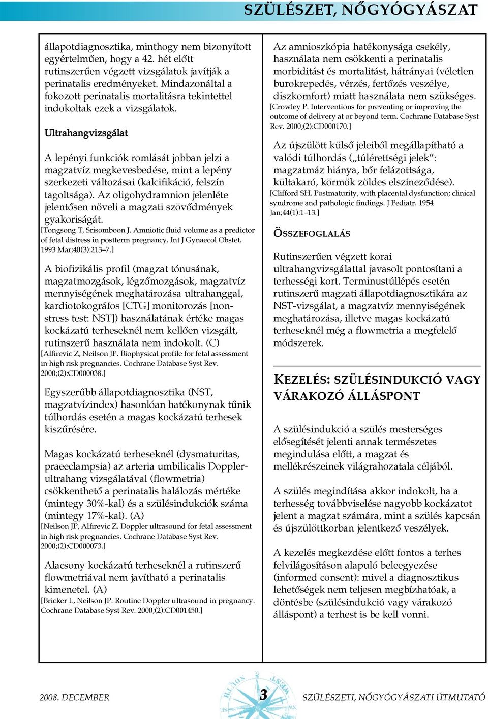 Ultrahangvizsgálat A lepényi funkciók romlását jobban jelzi a magzatvíz megkevesbedése, mint a lepény szerkezeti változásai (kalcifikáció, felszín tagoltsága).