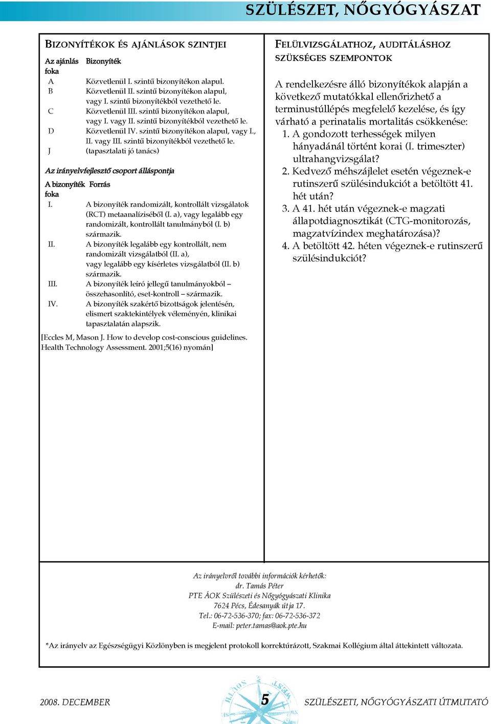 szintû bizonyítékból vezethetõ le. J (tapasztalati jó tanács) Az irányelvfejlesztõ csoport álláspontja A bizonyíték Forrás foka I.
