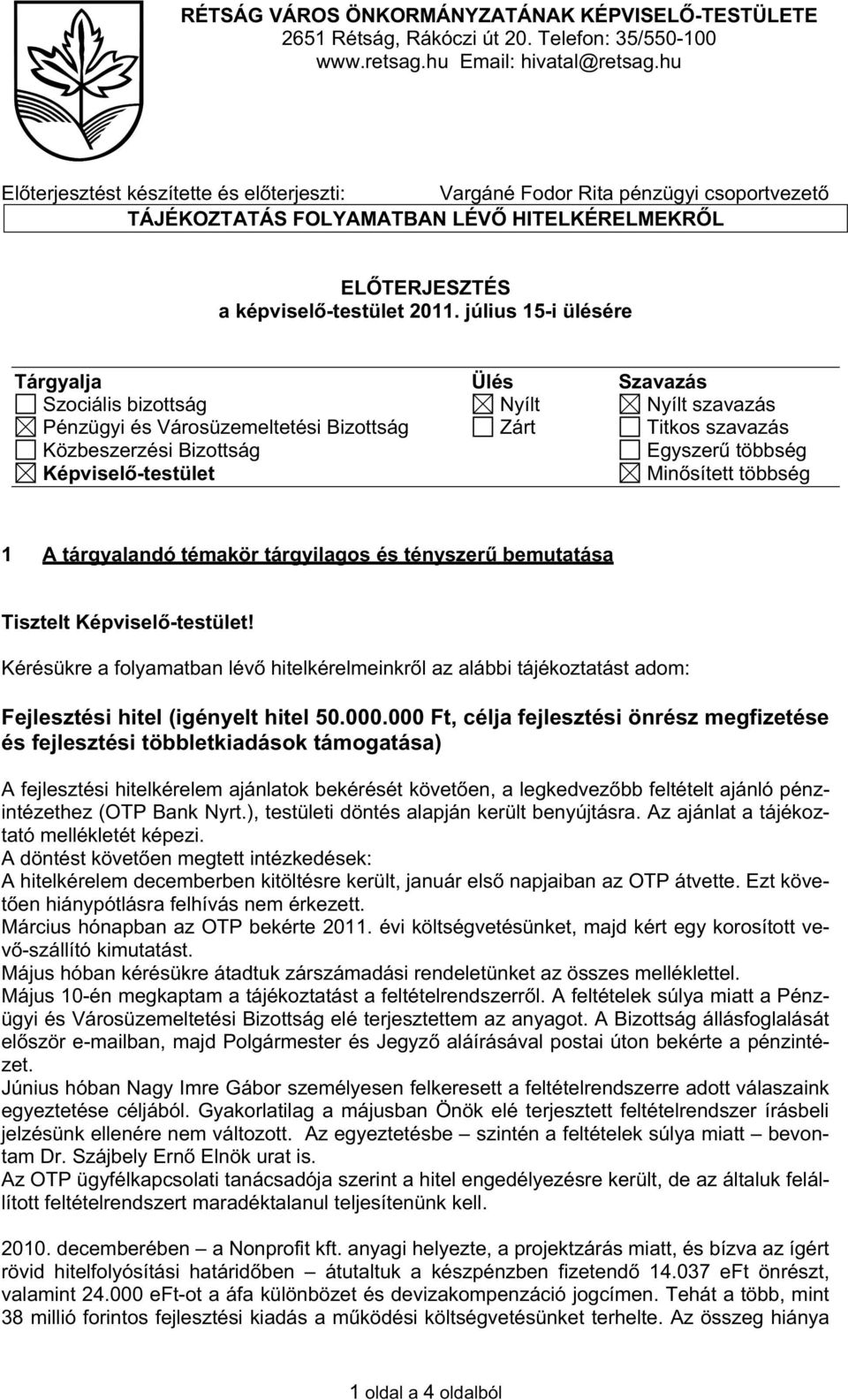 július 15-i ülésére Tárgyalja Ülés Szavazás Szociális bizottság Nyílt Nyílt szavazás Pénzügyi és Városüzemeltetési Bizottság Zárt Titkos szavazás Közbeszerzési Bizottság Egyszer többség Képvisel