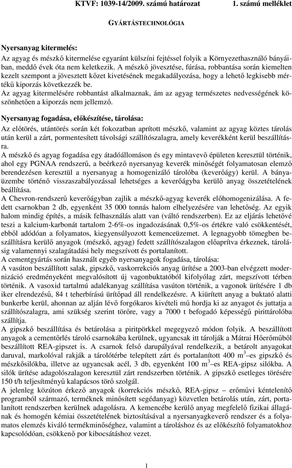 A mészkı jövesztése, fúrása, robbantása során kiemelten kezelt szempont a jövesztett kızet kivetésének megakadályozása, hogy a lehetı legkisebb mértékő kiporzás következzék be.
