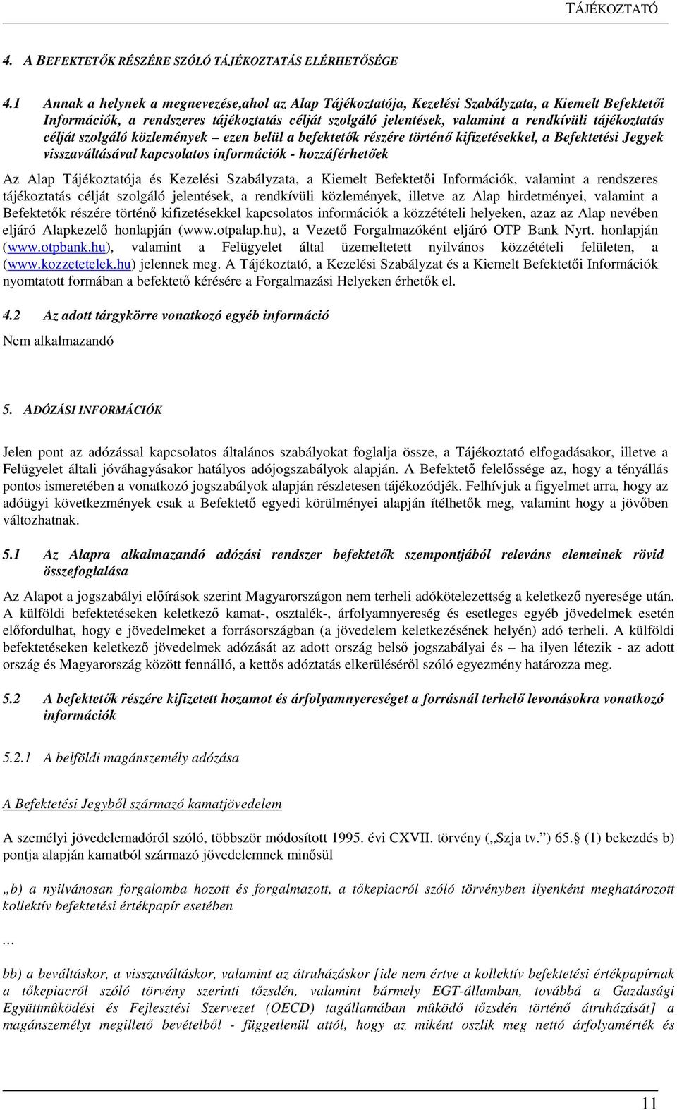 tájékoztatás célját szolgáló közlemények ezen belül a befektetők részére történő kifizetésekkel, a Befektetési Jegyek visszaváltásával kapcsolatos információk - hozzáférhetőek Az Alap Tájékoztatója