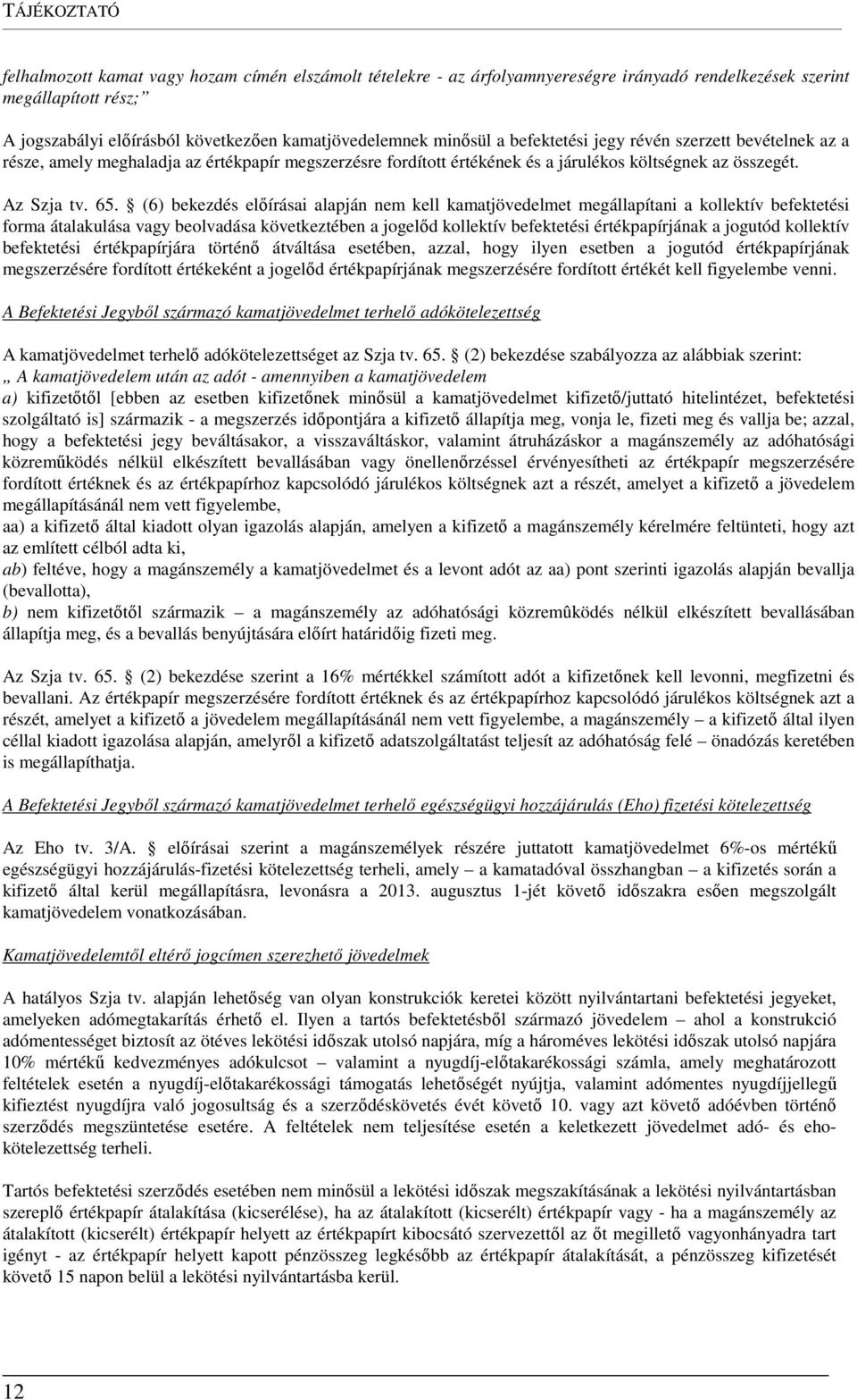 (6) bekezdés előírásai alapján nem kell kamatjövedelmet megállapítani a kollektív befektetési forma átalakulása vagy beolvadása következtében a jogelőd kollektív befektetési értékpapírjának a jogutód