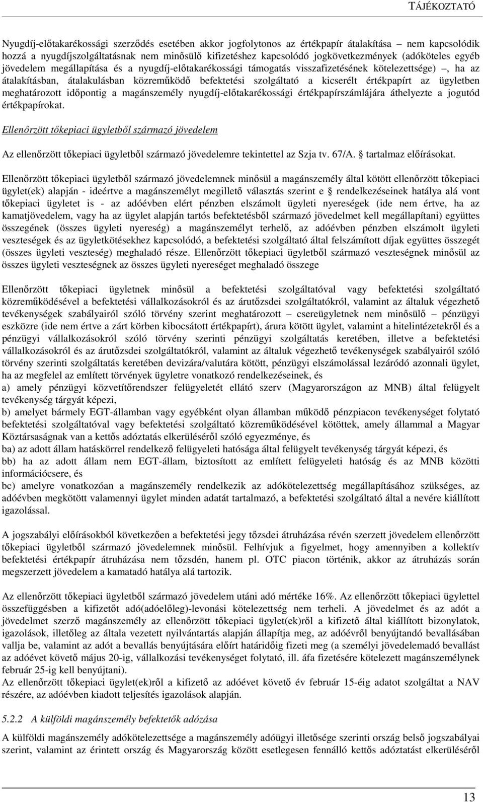 szolgáltató a kicserélt értékpapírt az ügyletben meghatározott időpontig a magánszemély nyugdíj-előtakarékossági értékpapírszámlájára áthelyezte a jogutód értékpapírokat.