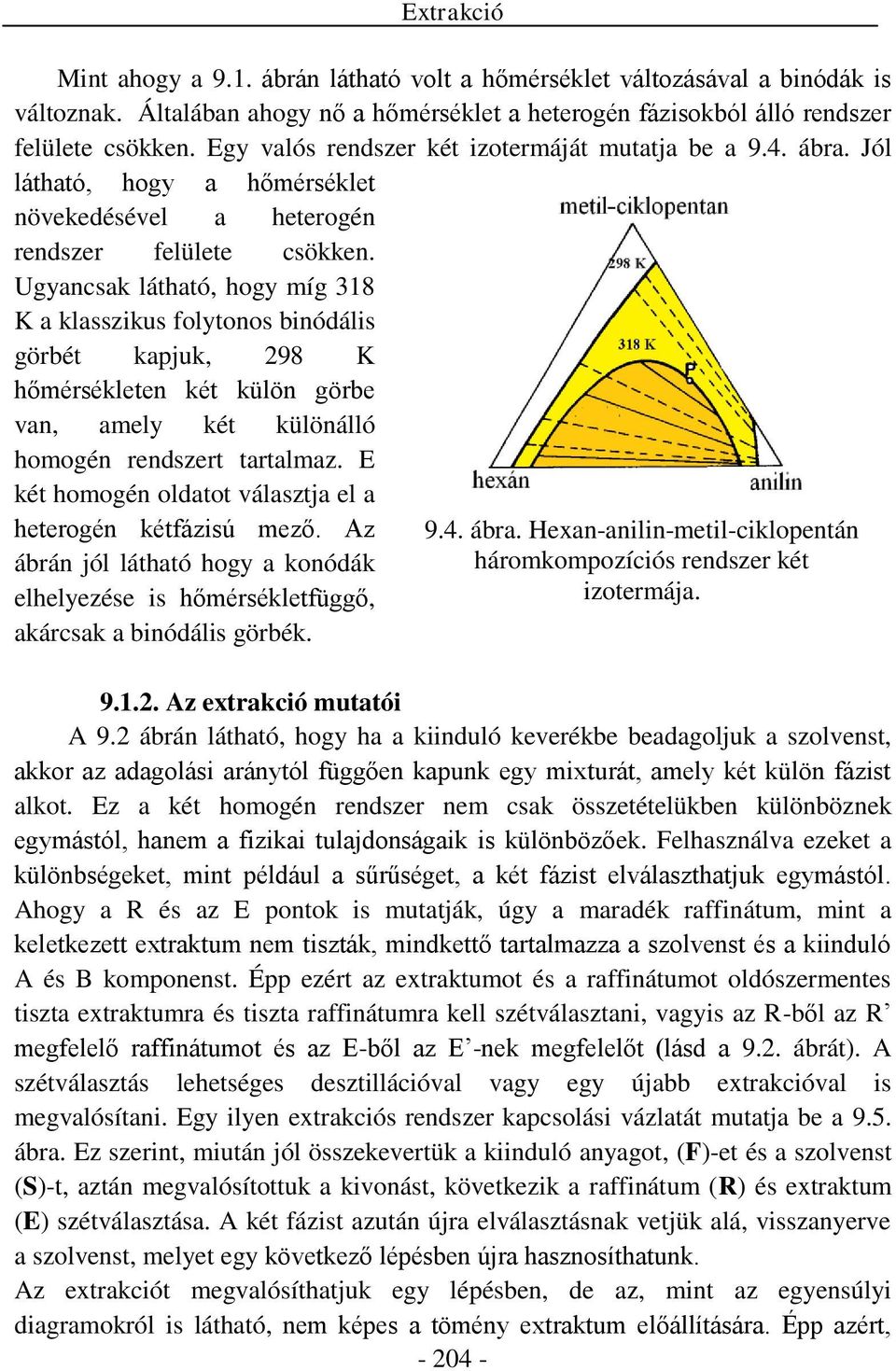 Ugyancsak látható, hogy míg 38 K a klasszikus folytonos binódális görbét kapjuk, 298 K hőmérsékleten két külön görbe van, amely két különálló homogén rendszert tartalmaz.