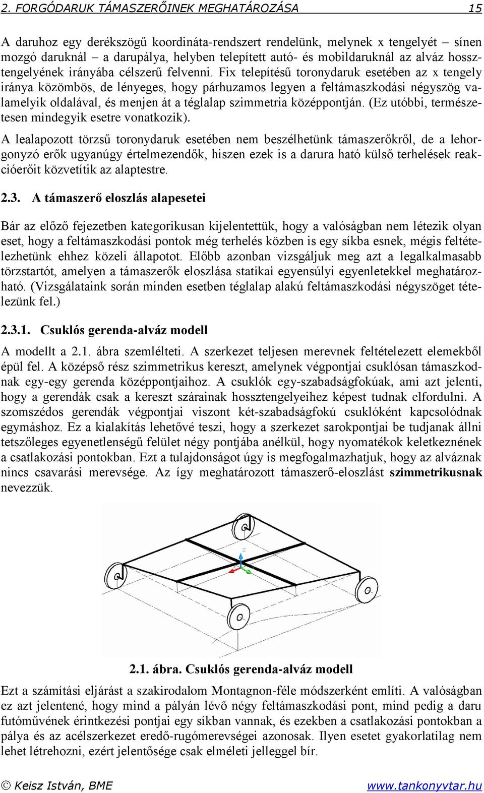 Fix telepítésű toronydaruk esetében az x tengely iránya közömbös, de lényeges, hogy párhuzamos legyen a feltámaszkodási négyszög valamelyik oldalával, és menjen át a téglalap szimmetria középpontján.