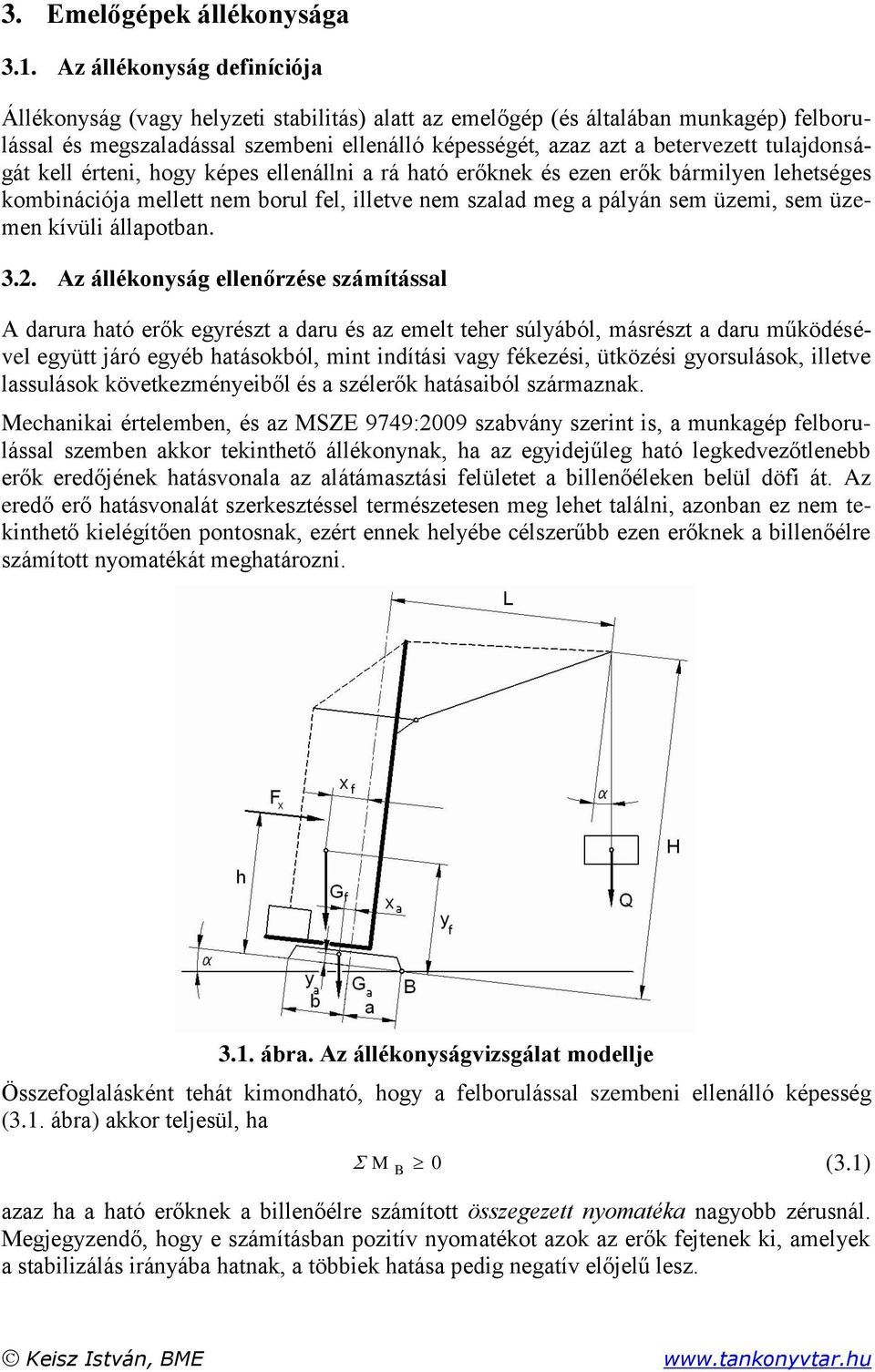 tulajdonságát kell érteni, hogy képes ellenállni a rá ható erőknek és ezen erők bármilyen lehetséges kombinációja mellett nem borul fel, illetve nem szalad meg a pályán sem üzemi, sem üzemen kívüli