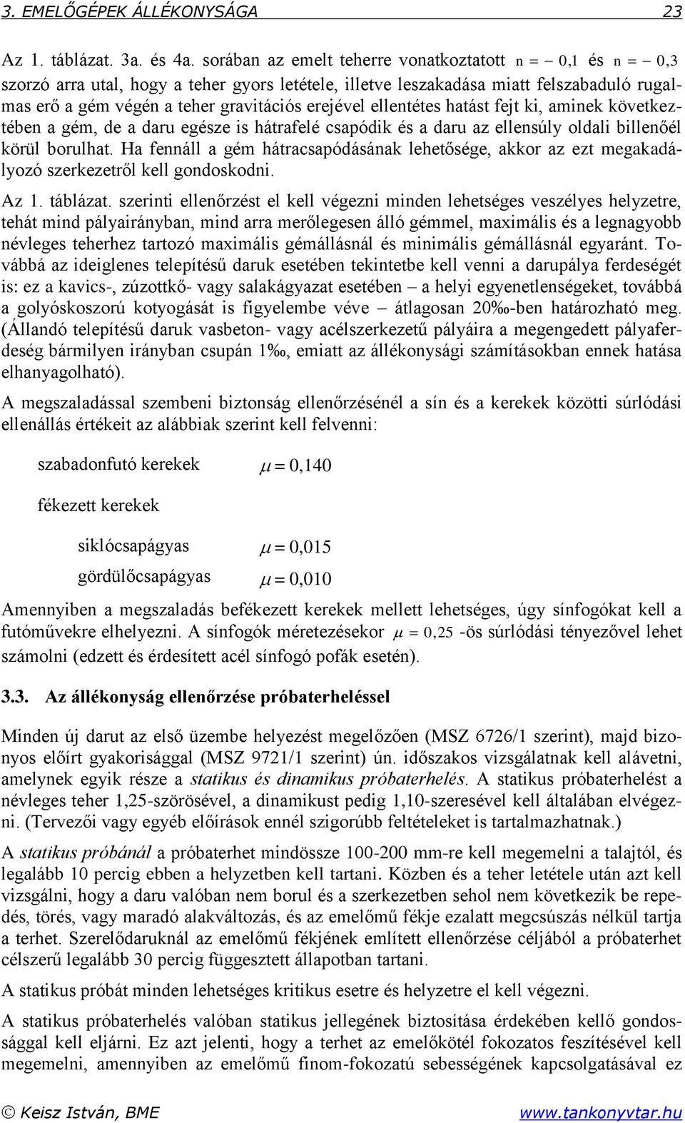 ellentétes hatást fejt ki, aminek következtében a gém, de a daru egésze is hátrafelé csapódik és a daru az ellensúly oldali billenőél körül borulhat.
