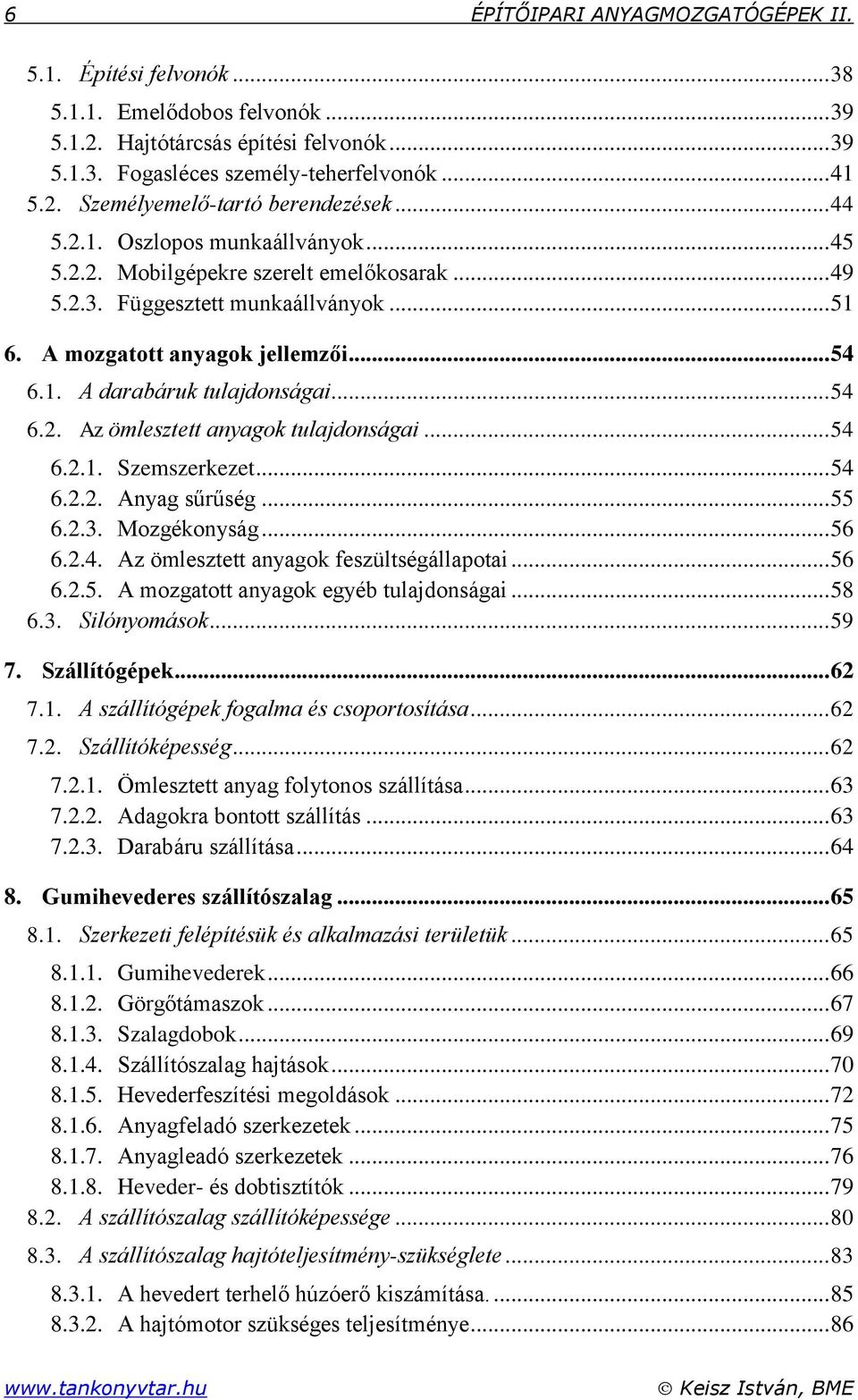 .. 54 6.2. Az ömlesztett anyagok tulajdonságai... 54 6.2.1. Szemszerkezet... 54 6.2.2. Anyag sűrűség... 55 6.2.3. Mozgékonyság... 56 6.2.4. Az ömlesztett anyagok feszültségállapotai... 56 6.2.5. A mozgatott anyagok egyéb tulajdonságai.