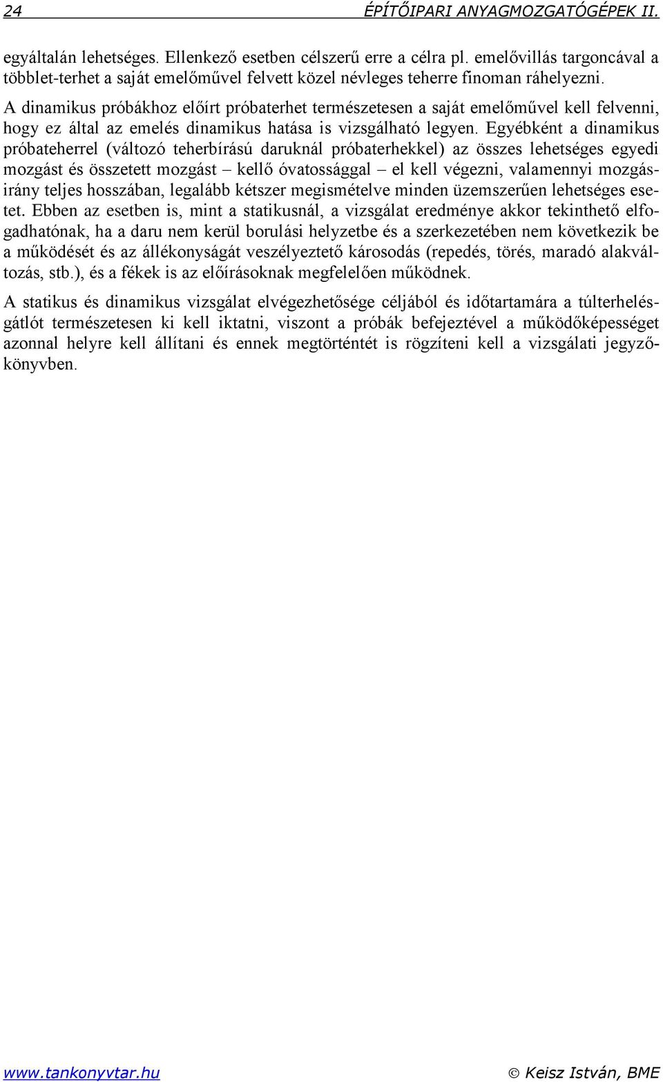 A dinamikus próbákhoz előírt próbaterhet természetesen a saját emelőművel kell felvenni, hogy ez által az emelés dinamikus hatása is vizsgálható legyen.