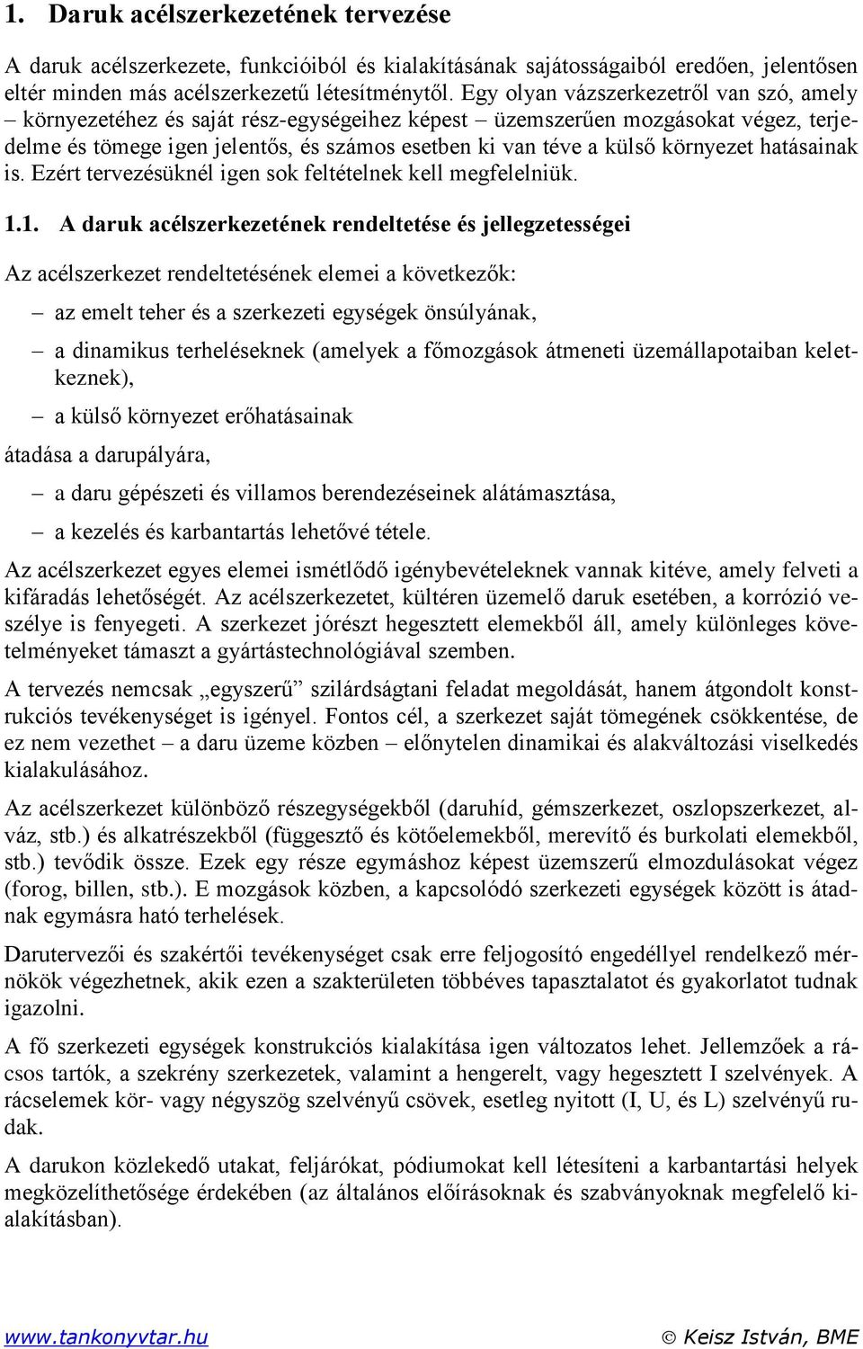 környezet hatásainak is. Ezért tervezésüknél igen sok feltételnek kell megfelelniük. 1.