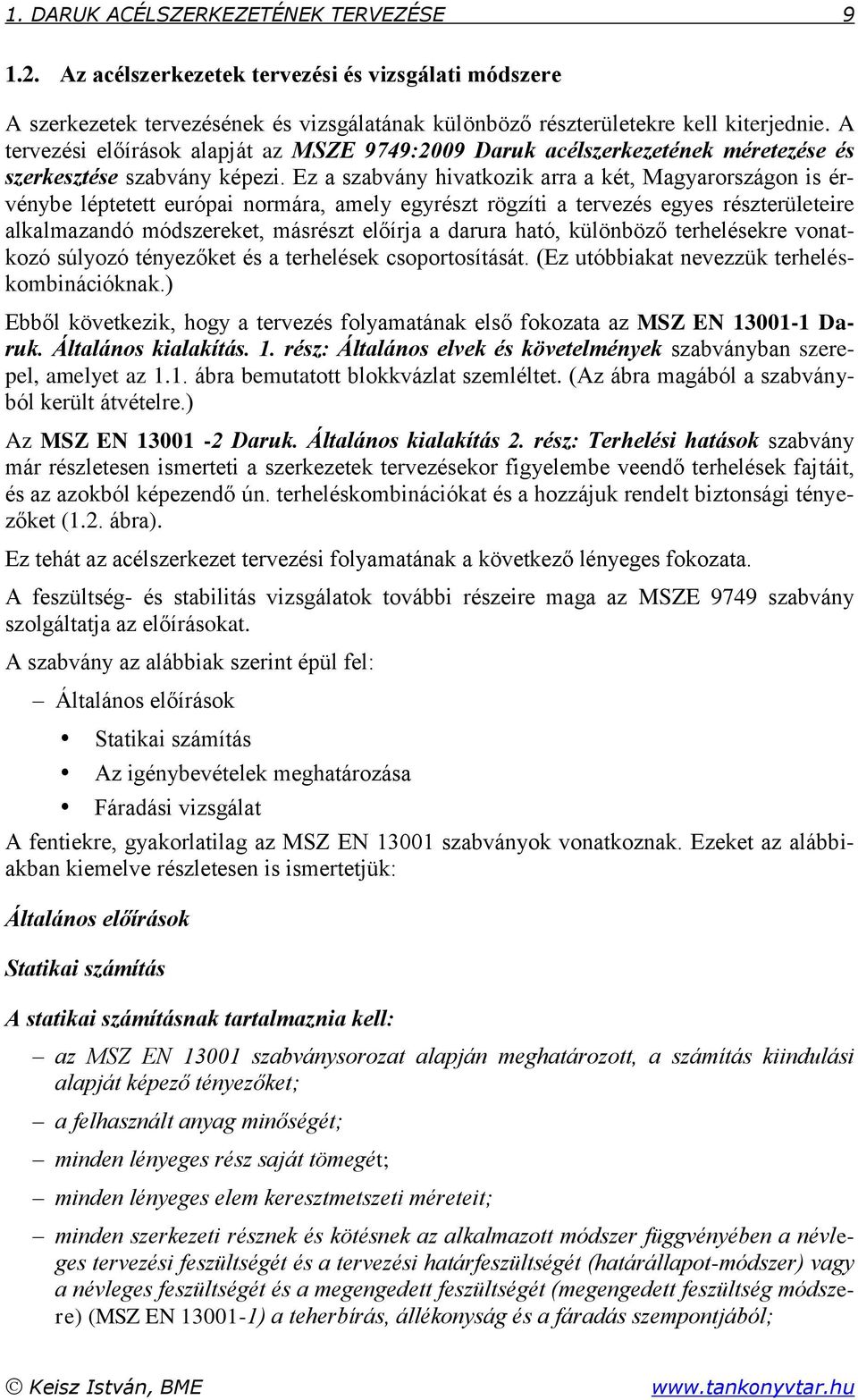 Ez a szabvány hivatkozik arra a két, Magyarországon is érvénybe léptetett európai normára, amely egyrészt rögzíti a tervezés egyes részterületeire alkalmazandó módszereket, másrészt előírja a darura