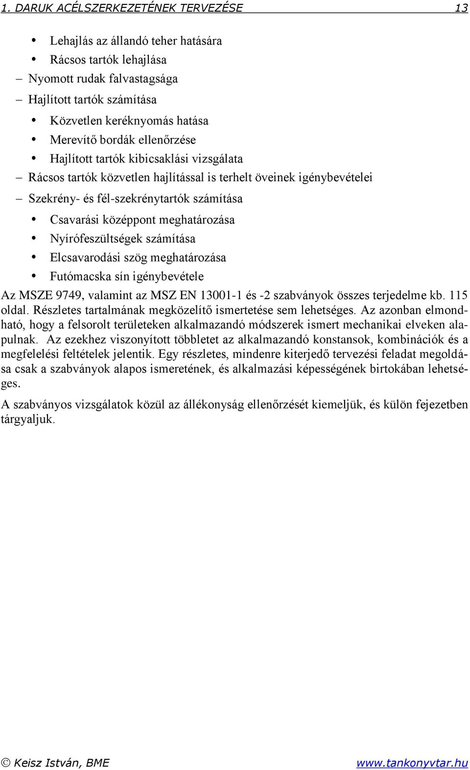 Nyírófeszültségek számítása Elcsavarodási szög meghatározása Futómacska sín igénybevétele Az MSZE 9749, valamint az MSZ EN 13001-1 és -2 szabványok összes terjedelme kb. 115 oldal.