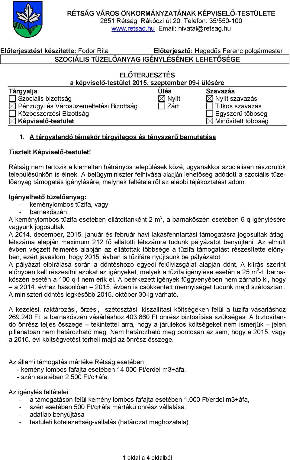 szeptember 09-i ülésére Tárgyalja Ülés Szavazás Szociális bizottság Nyílt Nyílt szavazás Pénzügyi és Városüzemeltetési Bizottság Zárt Titkos szavazás Közbeszerzési Bizottság Egyszerű többség