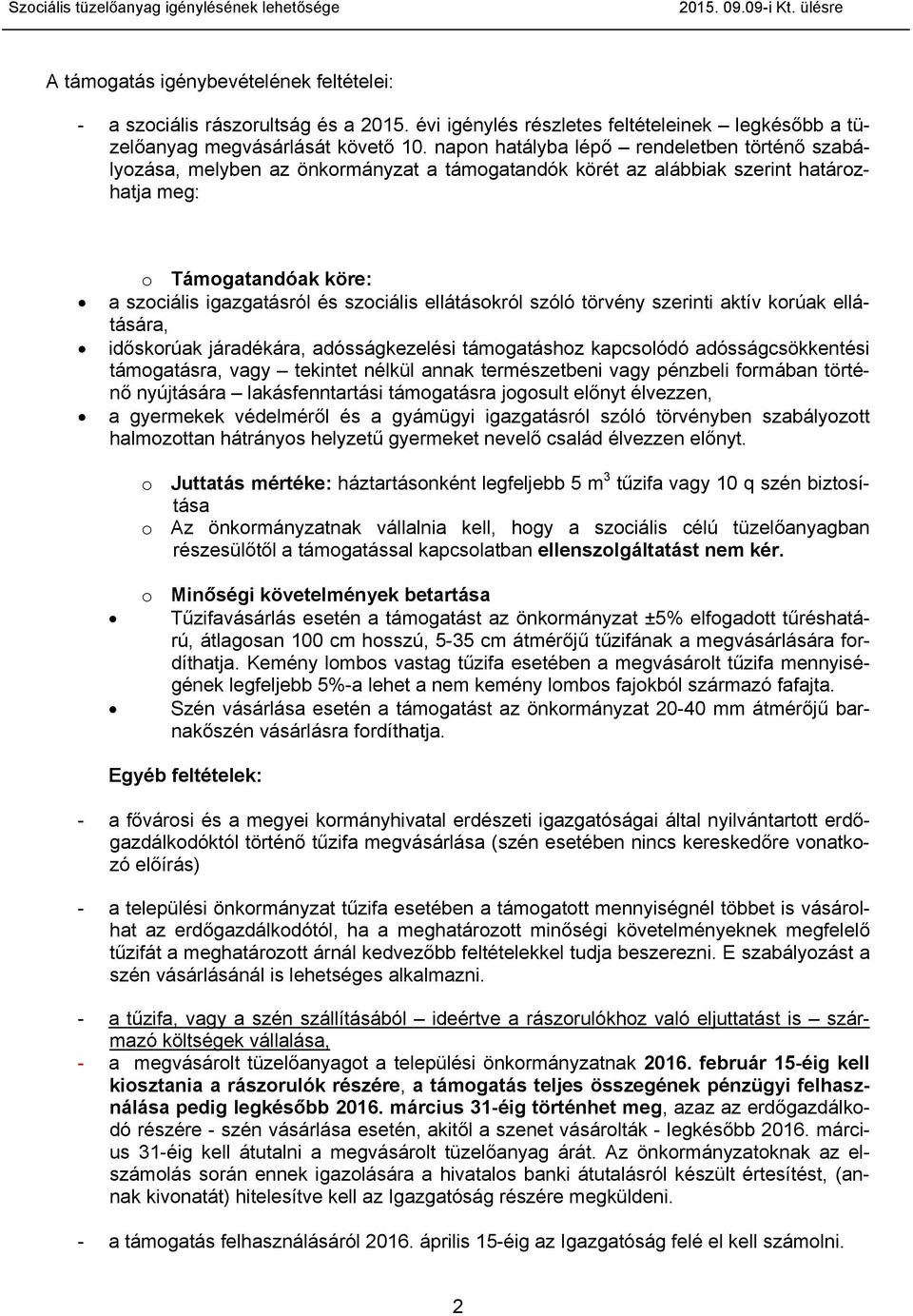 napon hatályba lépő rendeletben történő szabályozása, melyben az önkormányzat a támogatandók körét az alábbiak szerint határozhatja meg: o Támogatandóak köre: a szociális igazgatásról és szociális