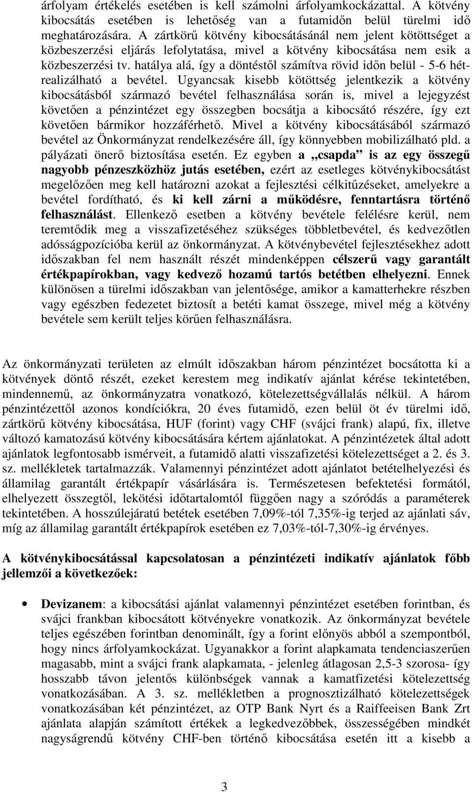 hatálya alá, így a döntéstől számítva rövid időn belül - 5-6 hétrealizálható a bevétel.