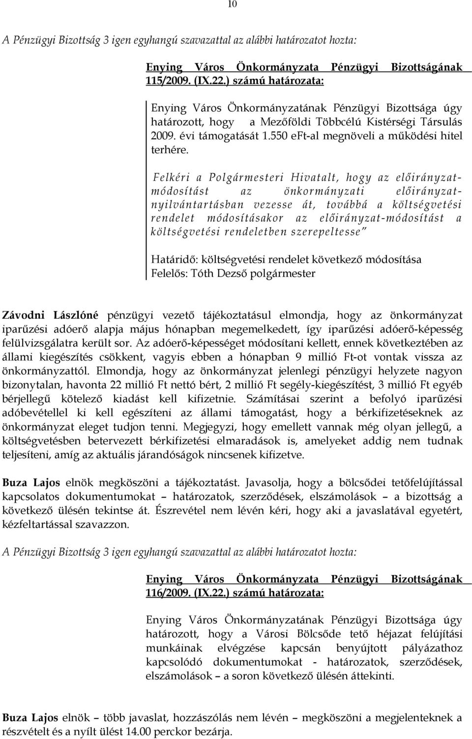 költségvetési rendeletben szerepeltesse Határidő: költségvetési rendelet következő módosítása Felelős: Tóth Dezső polgármester Závodni Lászlóné pénzügyi vezető tájékoztatásul elmondja, hogy az