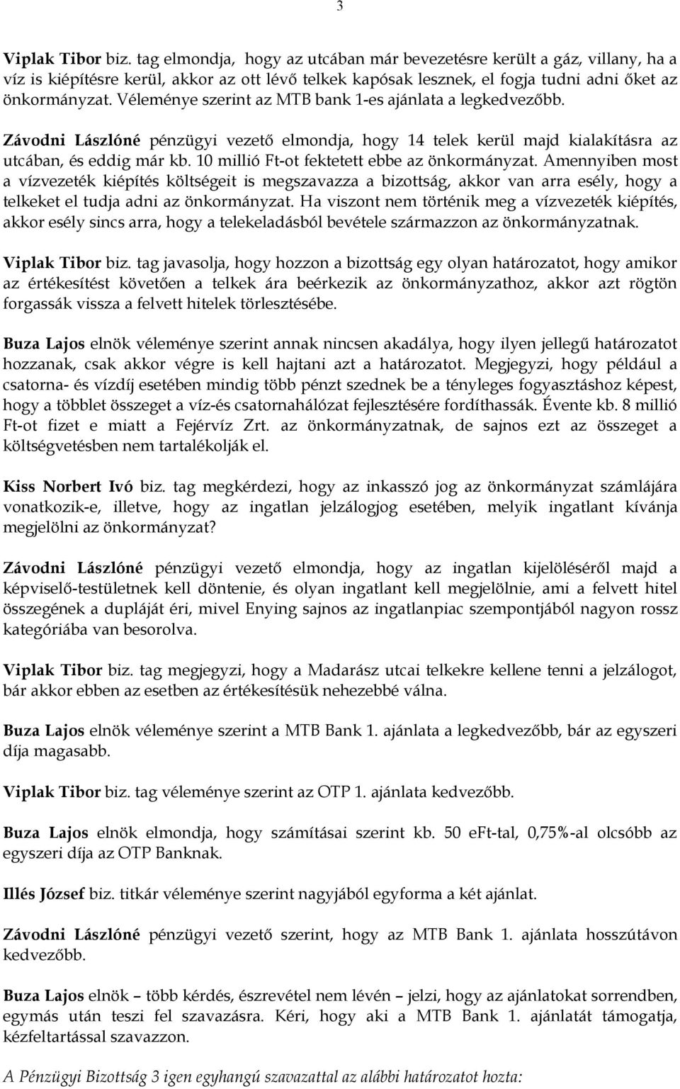 Véleménye szerint az MTB bank 1-es ajánlata a legkedvezőbb. Závodni Lászlóné pénzügyi vezető elmondja, hogy 14 telek kerül majd kialakításra az utcában, és eddig már kb.