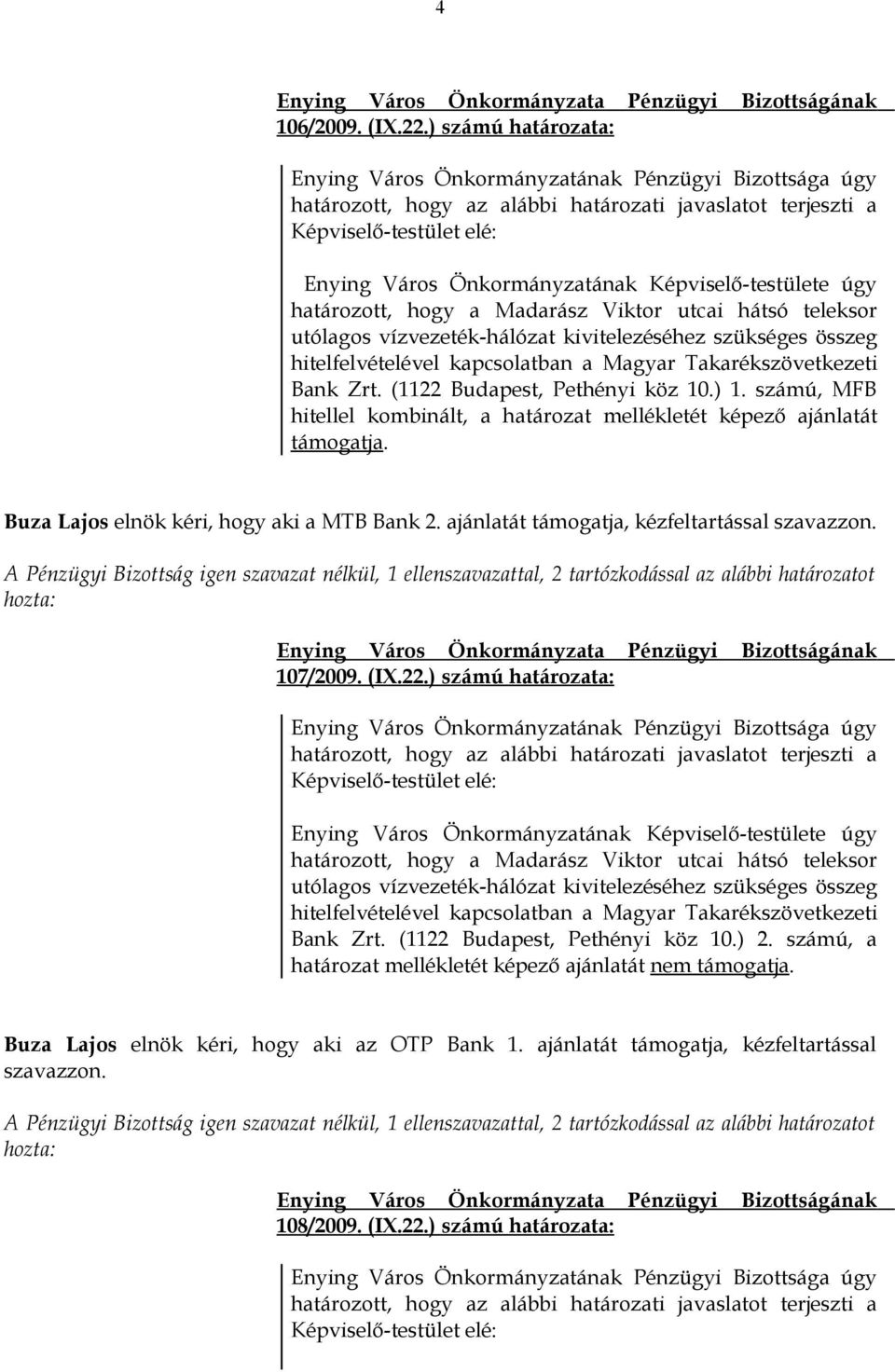 hátsó teleksor utólagos vízvezeték-hálózat kivitelezéséhez szükséges összeg hitelfelvételével kapcsolatban a Magyar Takarékszövetkezeti Bank Zrt. (1122 Budapest, Pethényi köz 10.) 1.