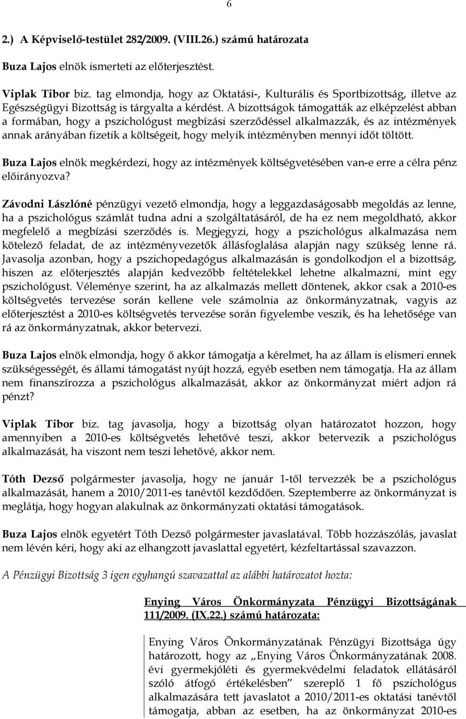 A bizottságok támogatták az elképzelést abban a formában, hogy a pszichológust megbízási szerződéssel alkalmazzák, és az intézmények annak arányában fizetik a költségeit, hogy melyik intézményben
