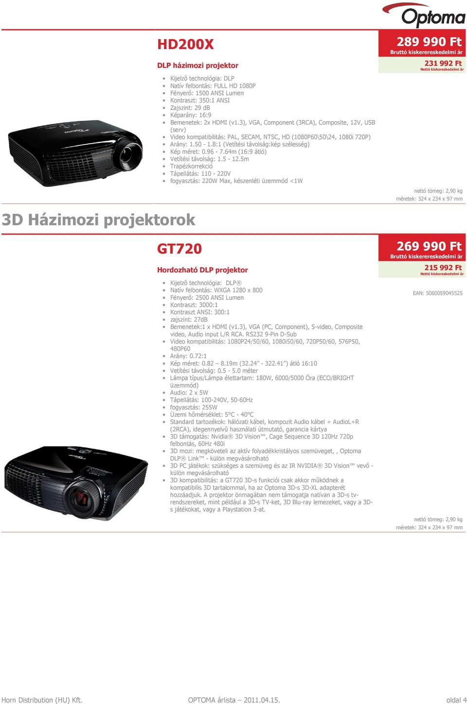 64m (16:9 átló) GT720 Hordozható DLP projektor Natív felbontás: WXGA 1280 x 800 Fényerő: 2500 ANSI Lumen Kontraszt: 3000:1 Kontraszt ANSI: 300:1 zajszint: 27dB Bemenetek:1 x HDMI (v1.
