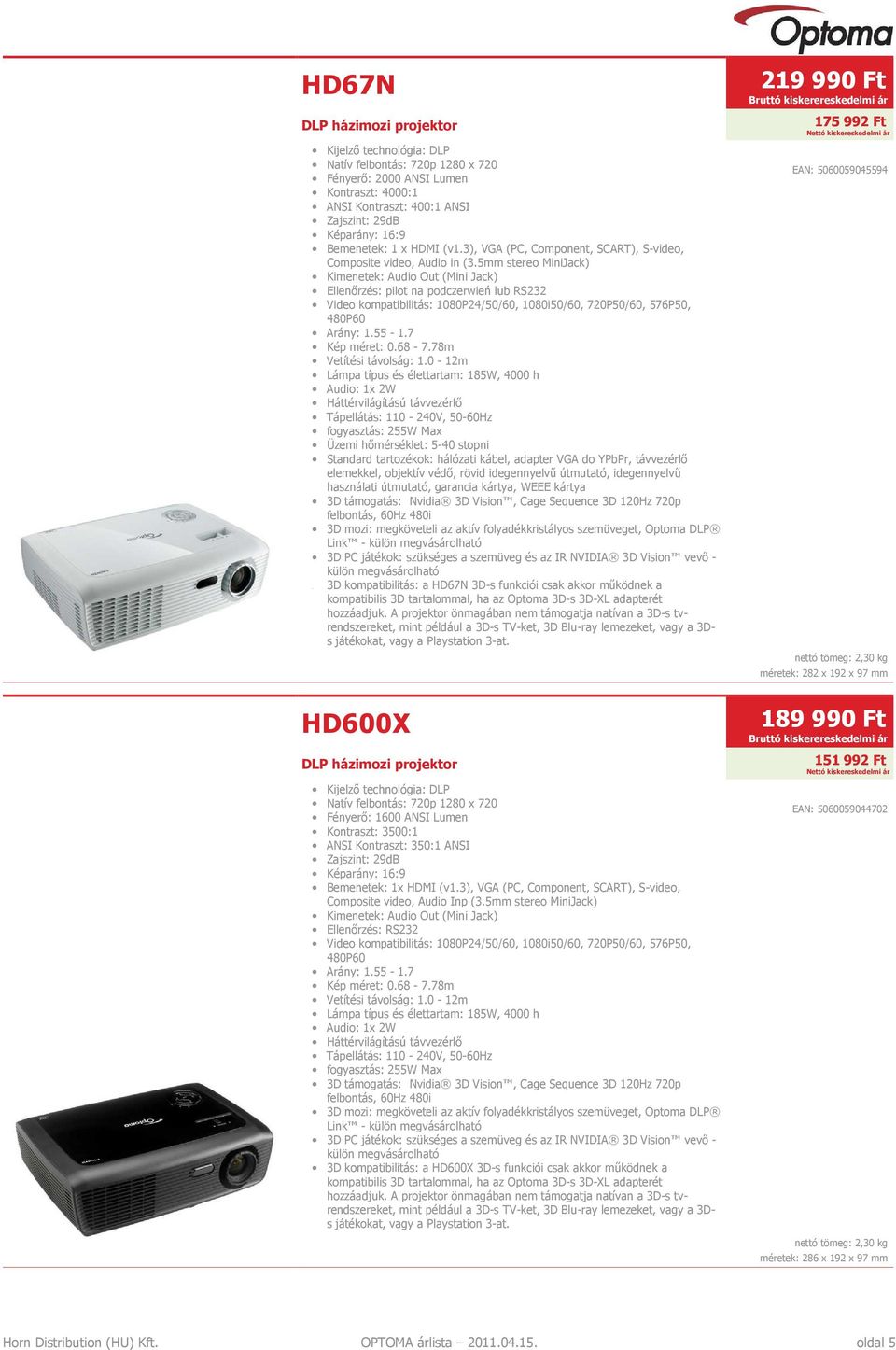 5mm stereo MiniJack) Kimenetek: Audio Out (Mini Jack) Ellenőrzés: pilot na podczerwień lub RS232 Video kompatibilitás: 1080P24/50/60, 1080i50/60, 720P50/60, 576P50, 480P60 Arány: 1.55-1.
