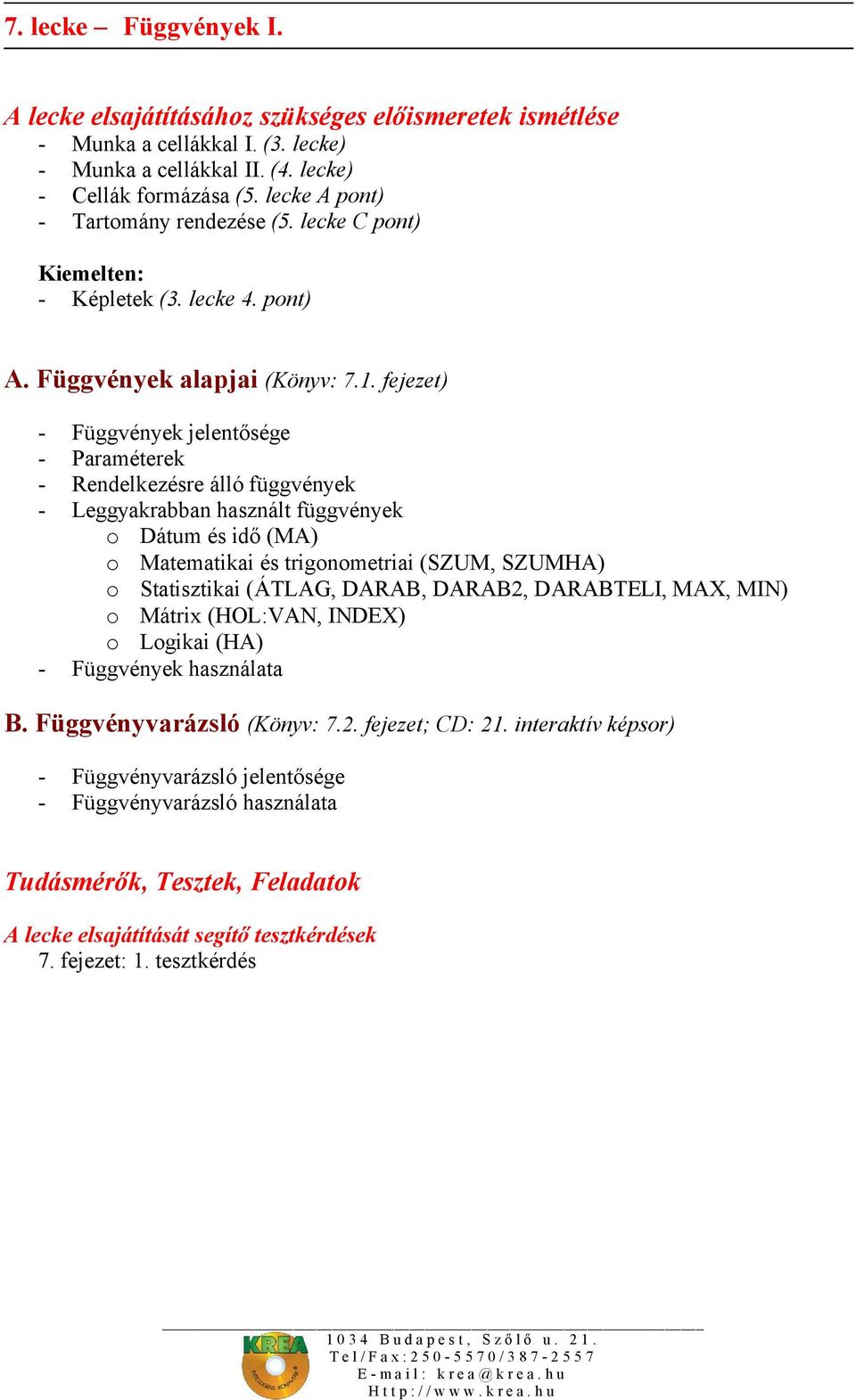 fejezet) - Függvények jelentősége - Paraméterek - Rendelkezésre álló függvények - Leggyakrabban használt függvények o Dátum és idő (MA) o Matematikai és trigonometriai (SZUM, SZUMHA) o Statisztikai