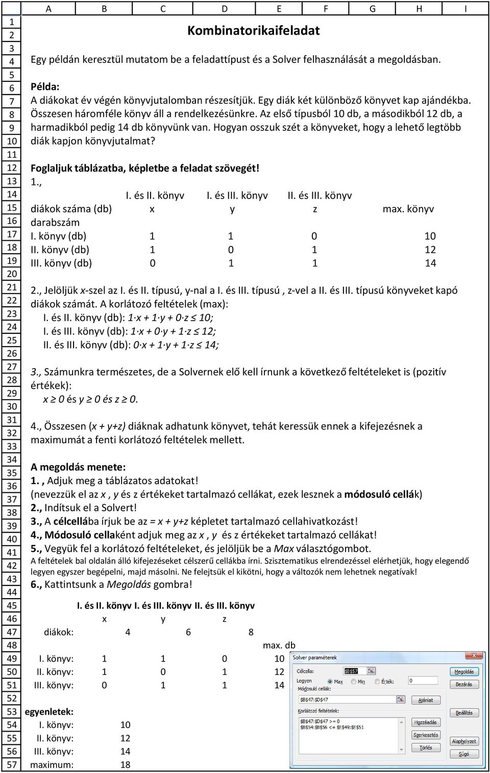 Egy diák két különböző könyvet kap ajándékba. Összesen háromféle könyv áll a rendelkezésünkre. Az első típusból db, a másodikból db, a harmadikból pedig db könyvünk van.