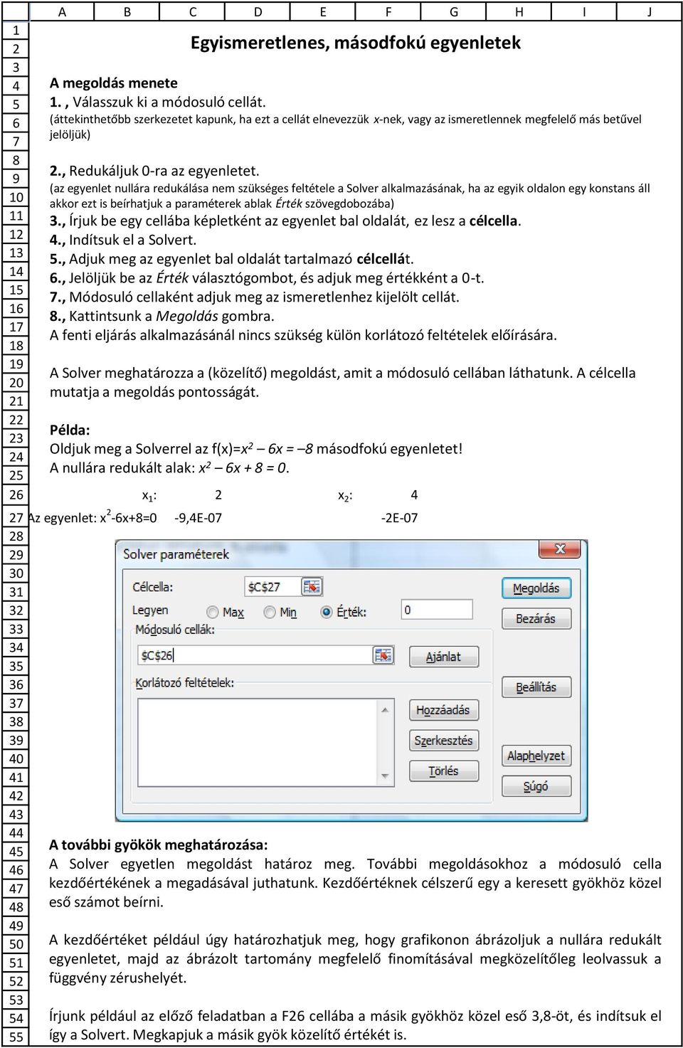 (az egyenlet nullára redukálása nem szükséges feltétele a Solver alkalmazásának, ha az egyik oldalon egy konstans áll akkor ezt is beírhatjuk a paraméterek ablak Érték szövegdobozába).