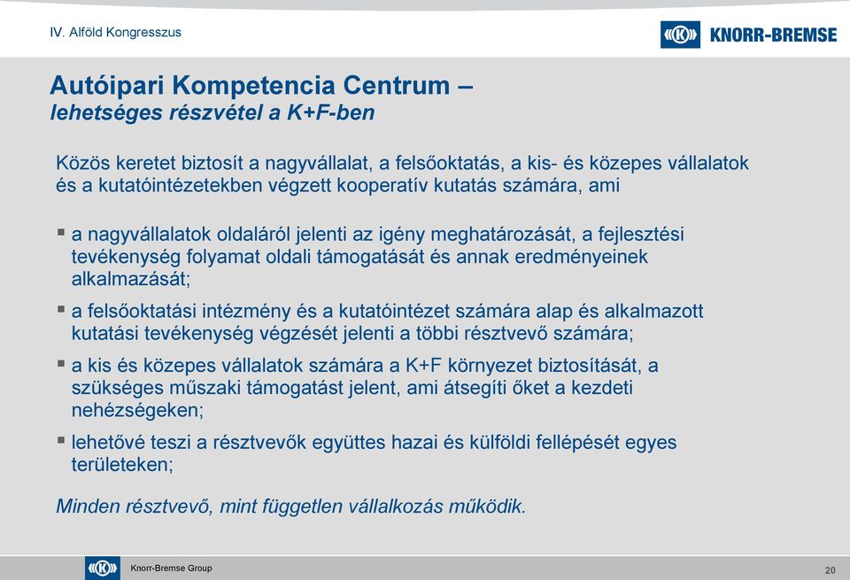 kutatóintézet számára alap és alkalmazott kutatási tevékenység végzését jelenti a többi résztvevő számára; a kis és közepes vállalatok számára a K+F környezet biztosítását, a szükséges műszaki