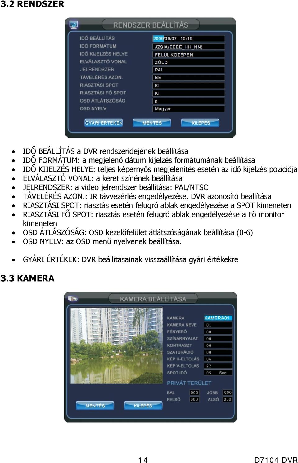: IR távvezérlés engedélyezése, DVR azonosító beállítása RIASZTÁSI SPOT: riasztás esetén felugró ablak engedélyezése a SPOT kimeneten RIASZTÁSI FŐ SPOT: riasztás esetén felugró ablak