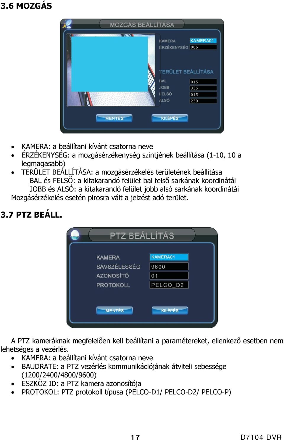 jelzést adó terület. 3.7 PTZ BEÁLL. A PTZ kameráknak megfelelően kell beállítani a paramétereket, ellenkező esetben nem lehetséges a vezérlés.