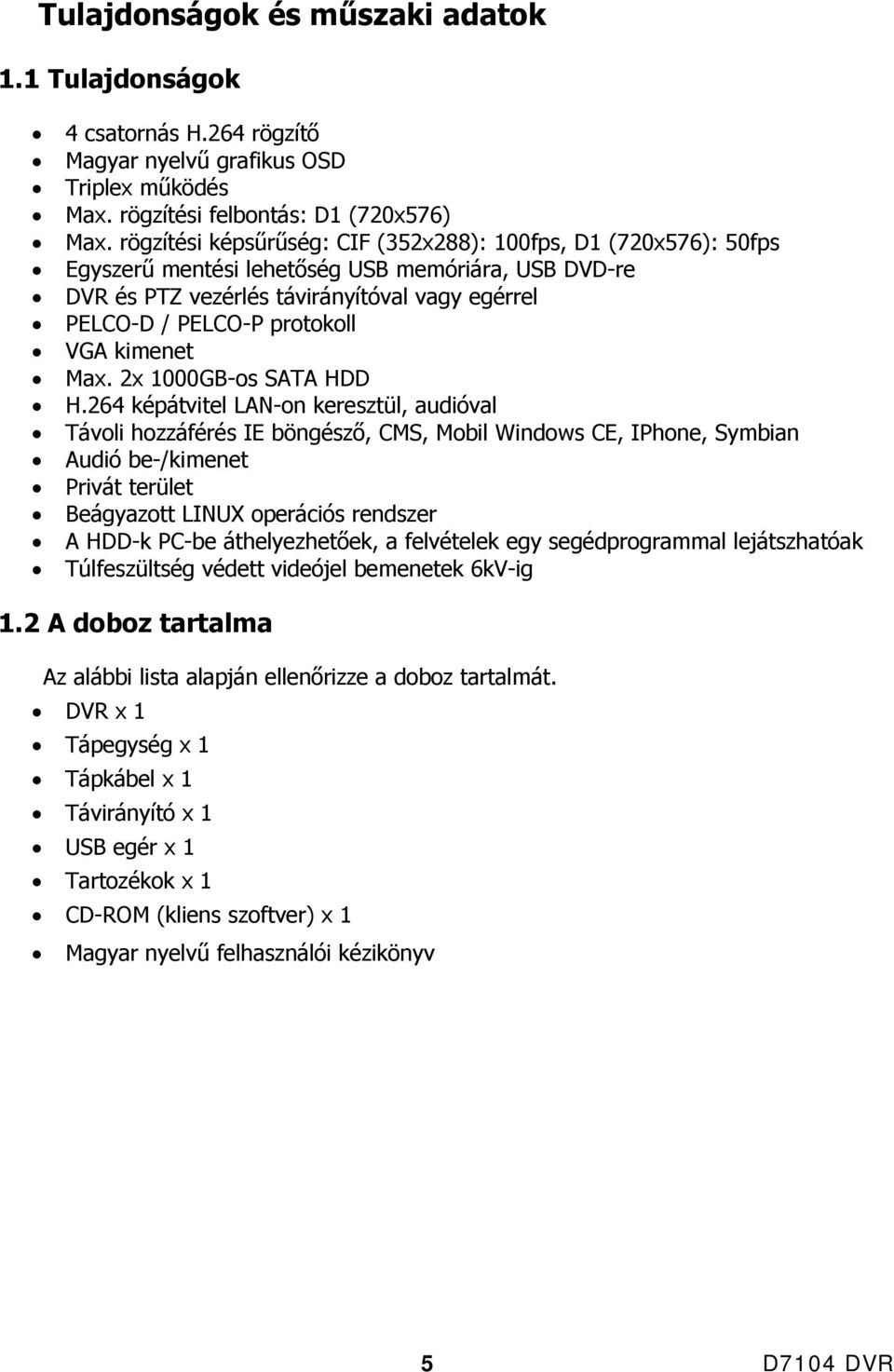 kimenet Max. 2x 1000GB-os SATA HDD H.