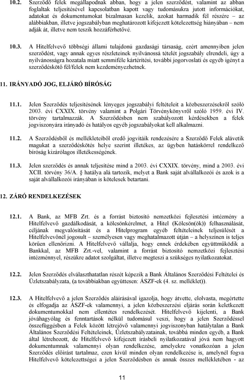 A Hitelfelvevő többségi állami tulajdonú gazdasági társaság, ezért amennyiben jelen szerződést, vagy annak egyes részleteinek nyilvánossá tételét jogszabály elrendeli, úgy a nyilvánosságra hozatala