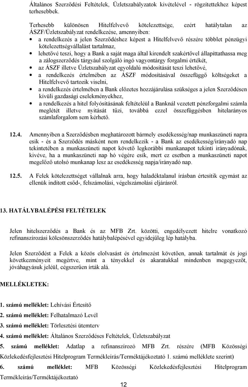 kötelezettségvállalást tartalmaz, lehetővé teszi, hogy a Bank a saját maga által kirendelt szakértővel állapíttathassa meg a zálogszerződés tárgyául szolgáló ingó vagyontárgy forgalmi értékét, az