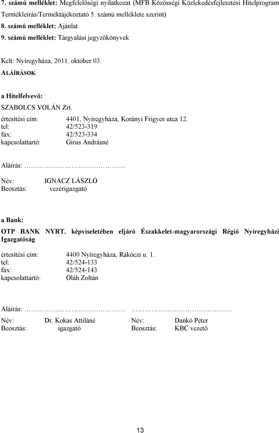 tel: 42/523-319 fax: 42/523-334 kapcsolattartó: Girus Andrásné Aláírás: Név: Beosztás: IGNÁCZ LÁSZLÓ vezérigazgató a Bank: OTP BANK NYRT.