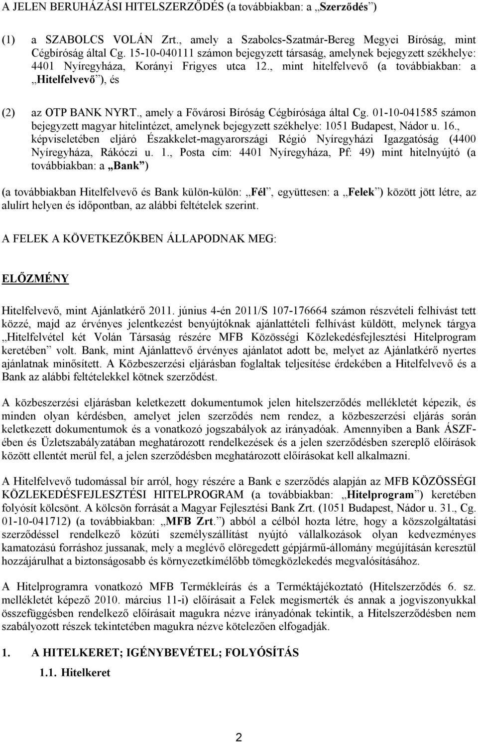 , amely a Fővárosi Bíróság Cégbírósága által Cg. 01-10-041585 számon bejegyzett magyar hitelintézet, amelynek bejegyzett székhelye: 1051 Budapest, Nádor u. 16.